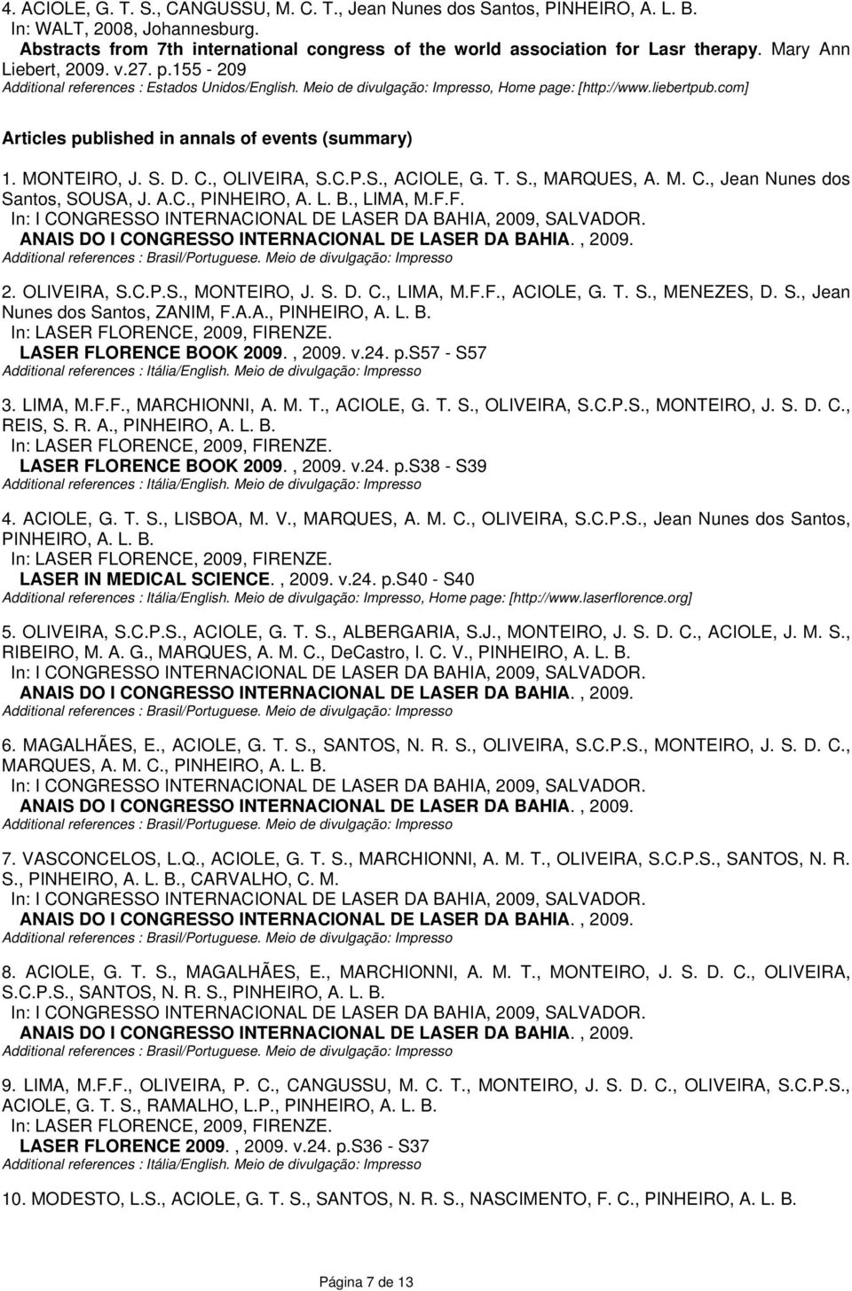 MONTEIRO, J S D C, OLIVEIRA, SCPS, ACIOLE, G T S, MARQUES, A M C, Jean Nunes dos Santos, SOUSA, J AC, PINHEIRO, A L B, LIMA, MFF In: I CONGRESSO INTERNACIONAL DE LASER DA BAHIA, 2009, SALVADOR ANAIS