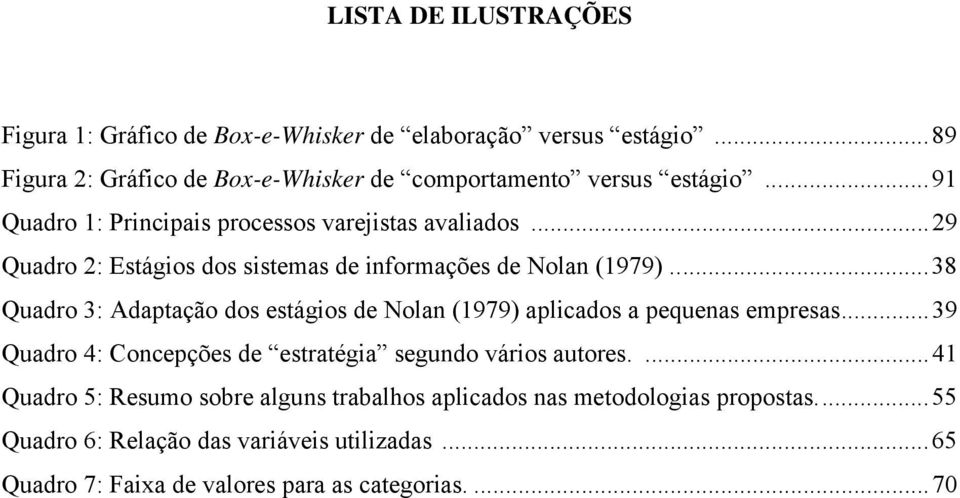..29 Quadro 2: Estágios dos sistemas de informações de Nolan (1979)...38 Quadro 3: Adaptação dos estágios de Nolan (1979) aplicados a pequenas empresas.