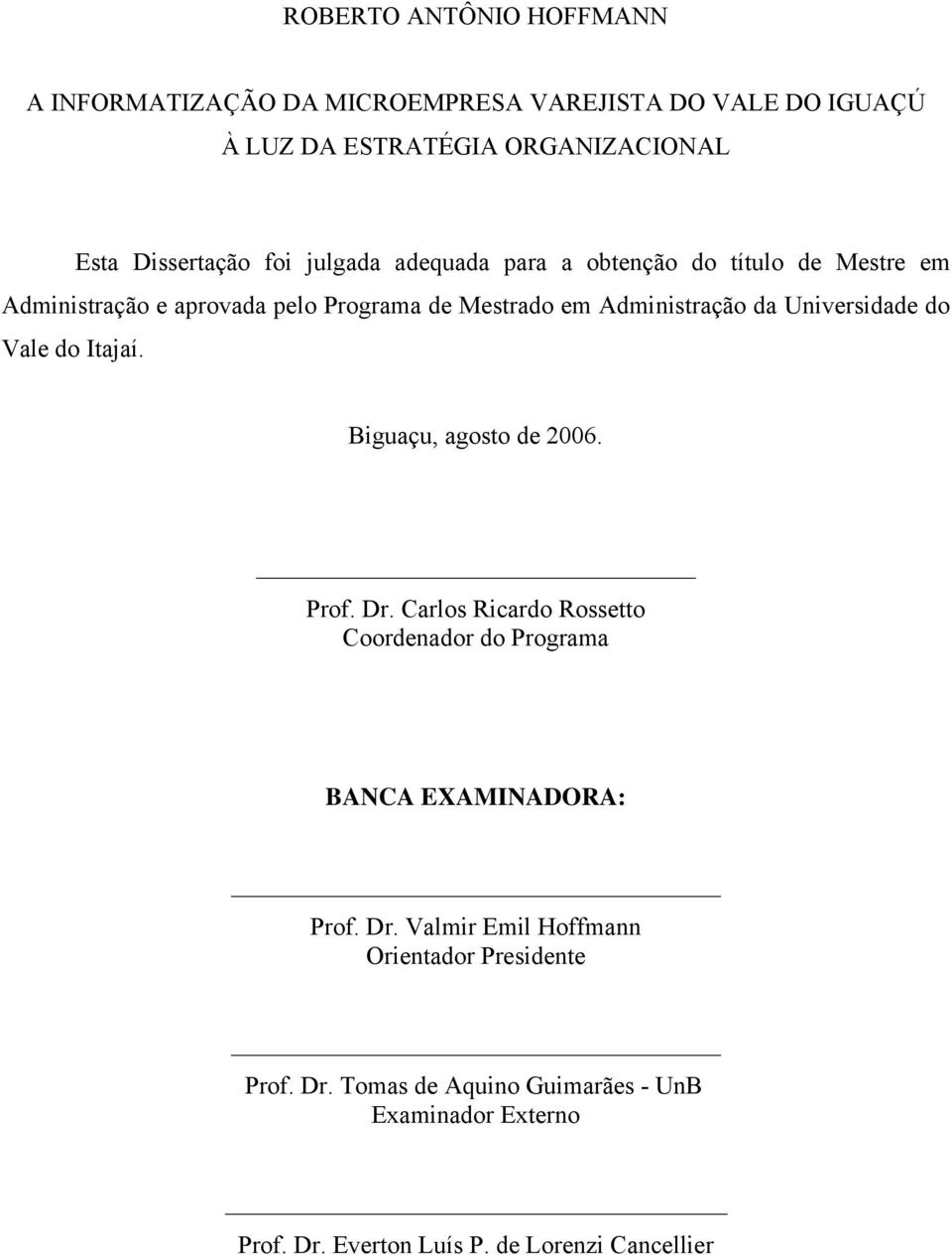 Universidade do Vale do Itajaí. Biguaçu, agosto de 2006. Prof. Dr. Carlos Ricardo Rossetto Coordenador do Programa BANCA EXAMINADORA: Prof.