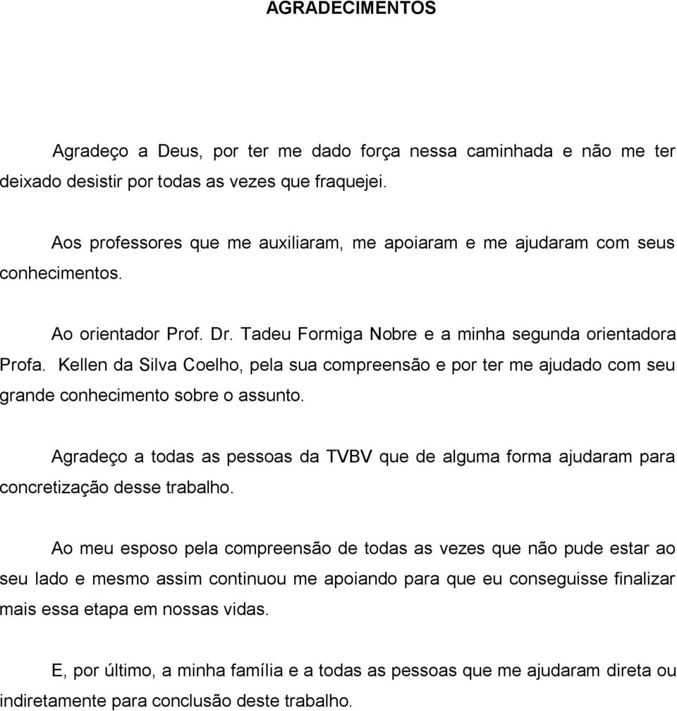 Kellen da Silva Coelho, pela sua compreensão e por ter me ajudado com seu grande conhecimento sobre o assunto.