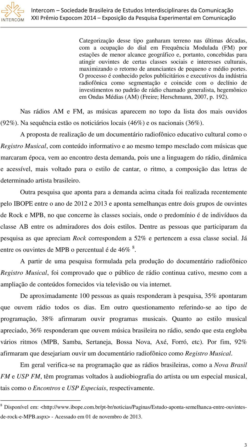 O processo é conhecido pelos publicitários e executivos da indústria radiofônica como segmentação e coincide com o declínio de investimentos no padrão de rádio chamado generalista, hegemônico em