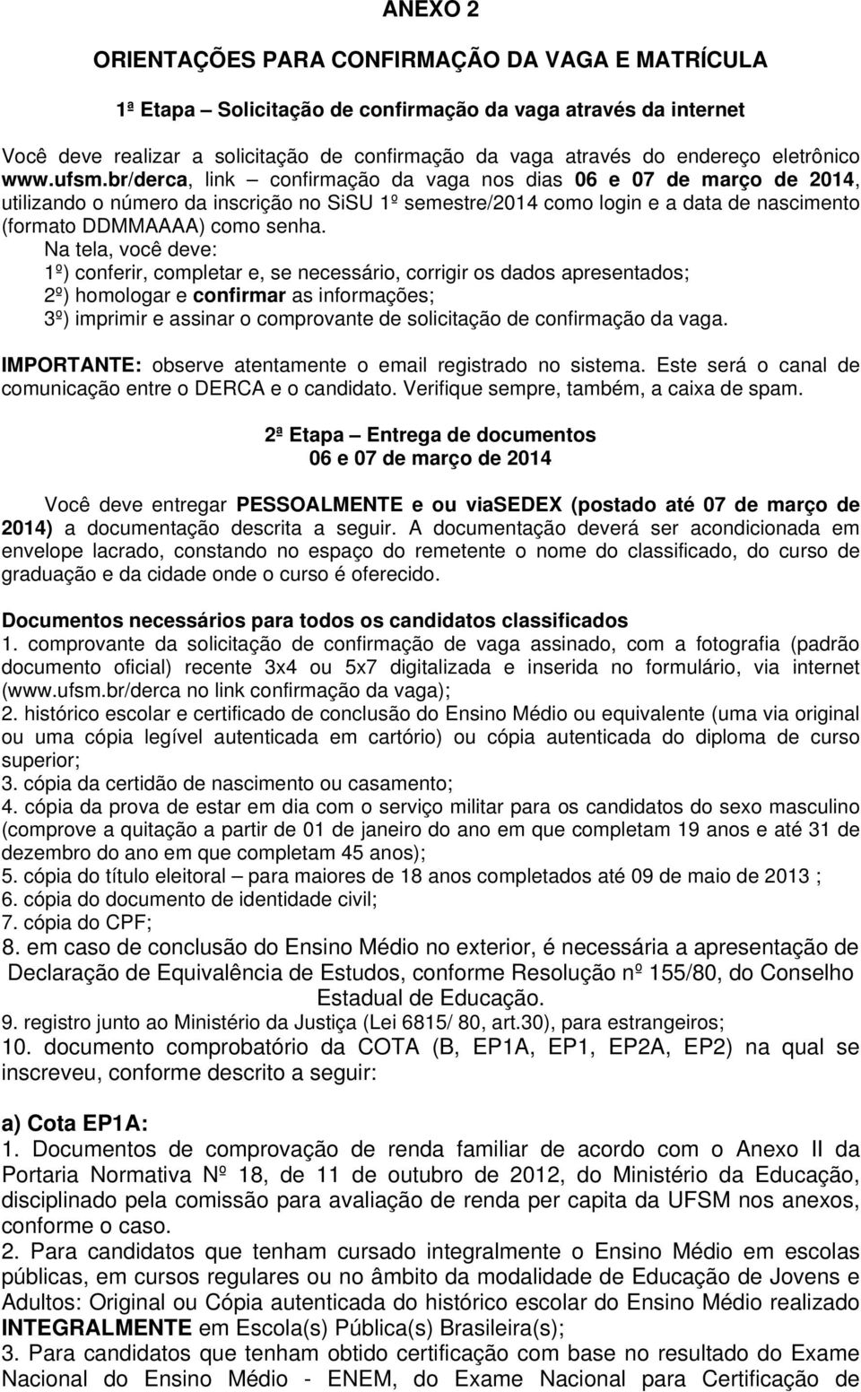 br/derca, link confirmação da vaga nos dias 06 e 07 de março de 2014, utilizando o número da inscrição no SiSU 1º semestre/2014 como login e a data de nascimento (formato DDMMAAAA) como senha.