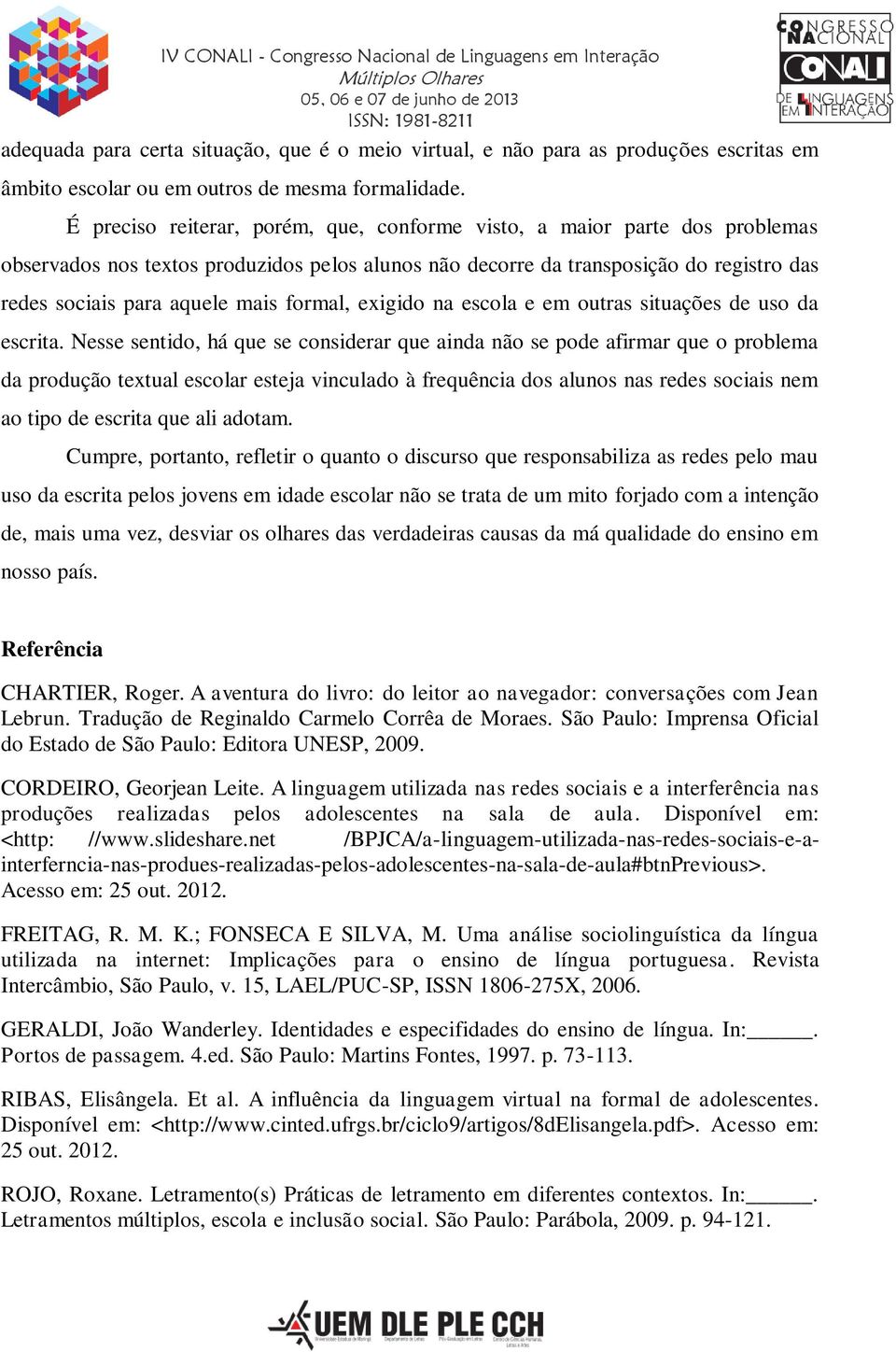 formal, exigido na escola e em outras situações de uso da escrita.