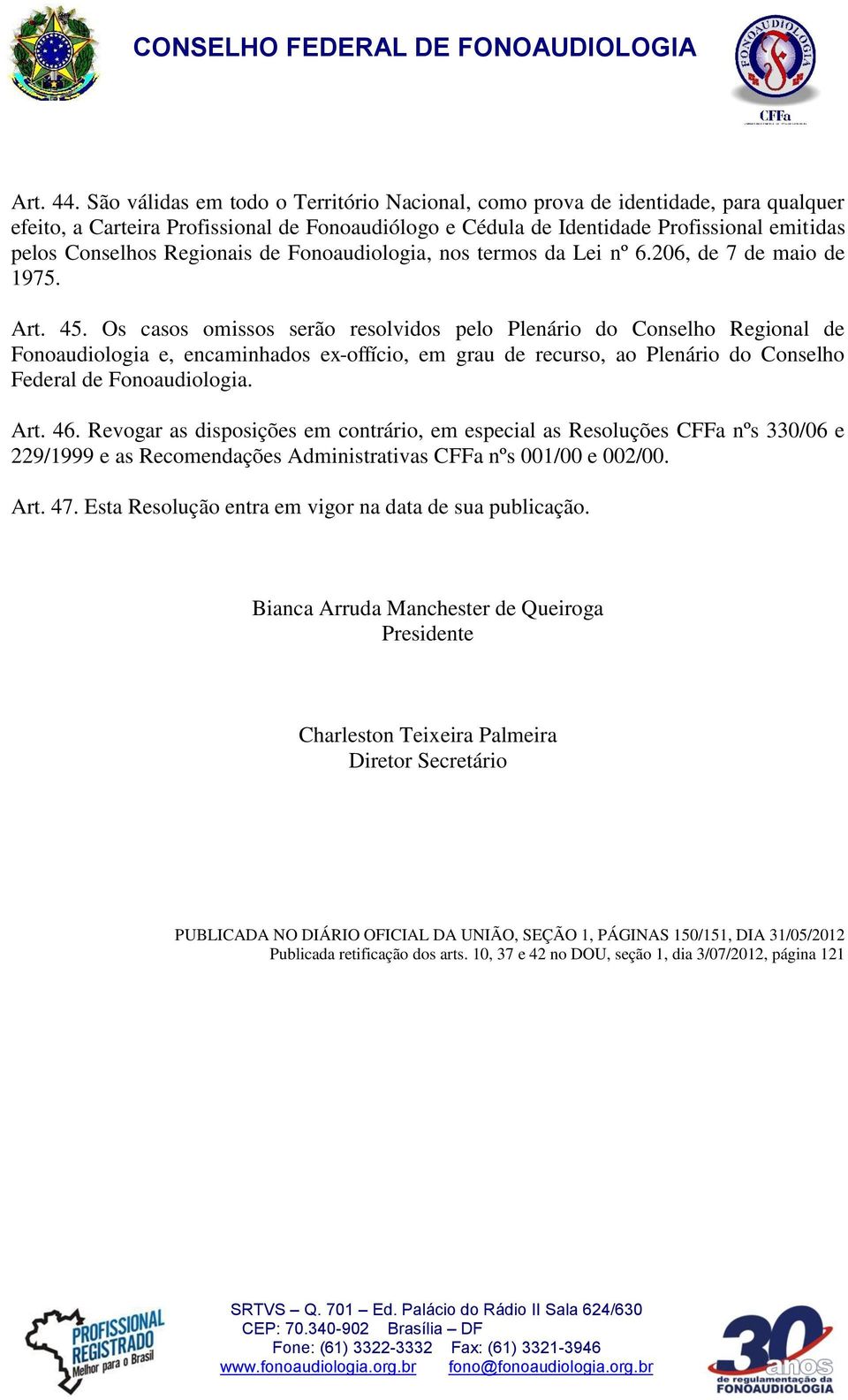 Regionais de Fonoaudiologia, nos termos da Lei nº 6.206, de 7 de maio de 1975. Art. 45.