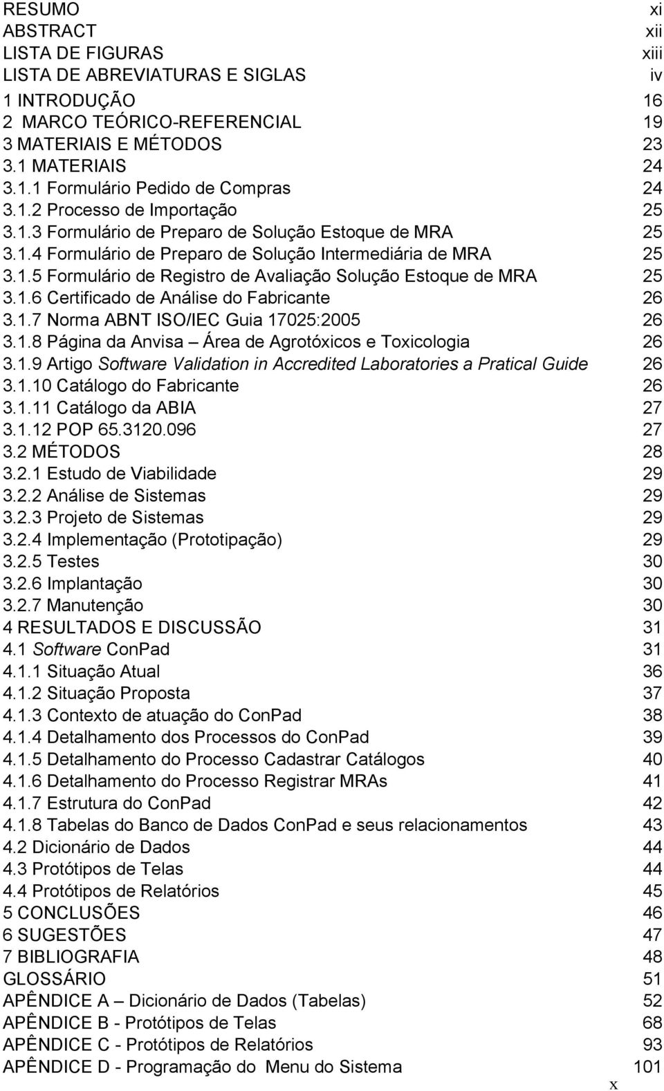 1.7 Norma ABNT ISO/IEC Guia 17025:2005 26 3.1.8 Página da Anvisa Área de Agrotóxicos e Toxicologia 26 3.1.9 Artigo Software Validation in Accredited Laboratories a Pratical Guide 26 3.1.10 Catálogo do Fabricante 26 3.