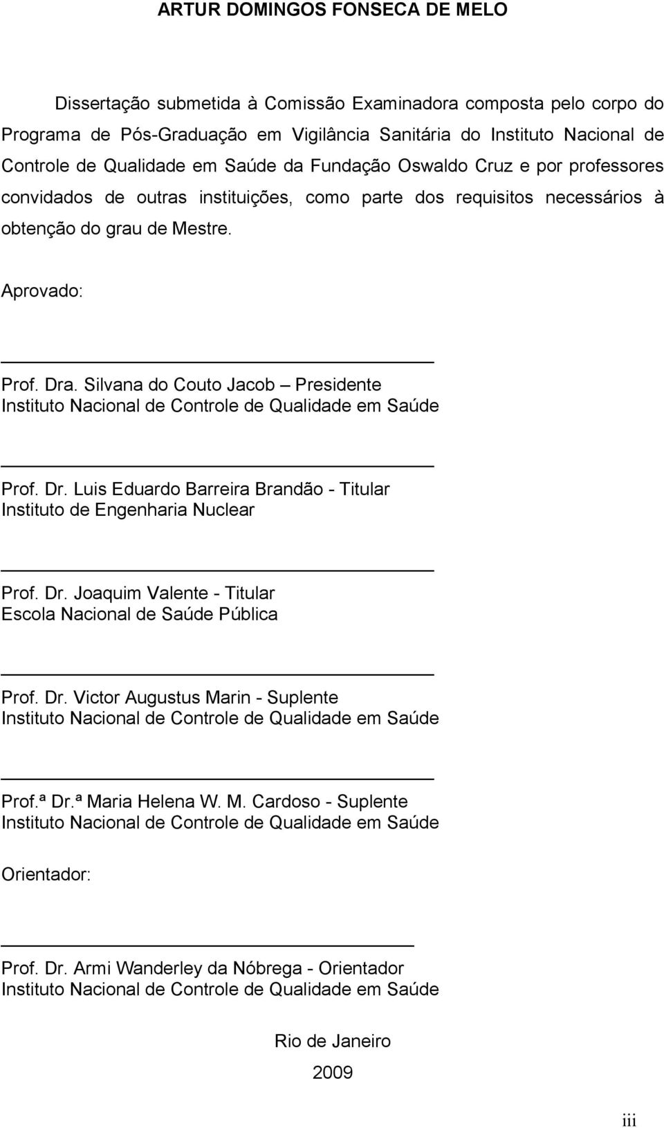 Silvana do Couto Jacob Presidente Instituto Nacional de Controle de Qualidade em Saúde Prof. Dr. Luis Eduardo Barreira Brandão - Titular Instituto de Engenharia Nuclear Prof. Dr. Joaquim Valente - Titular Escola Nacional de Saúde Pública Prof.