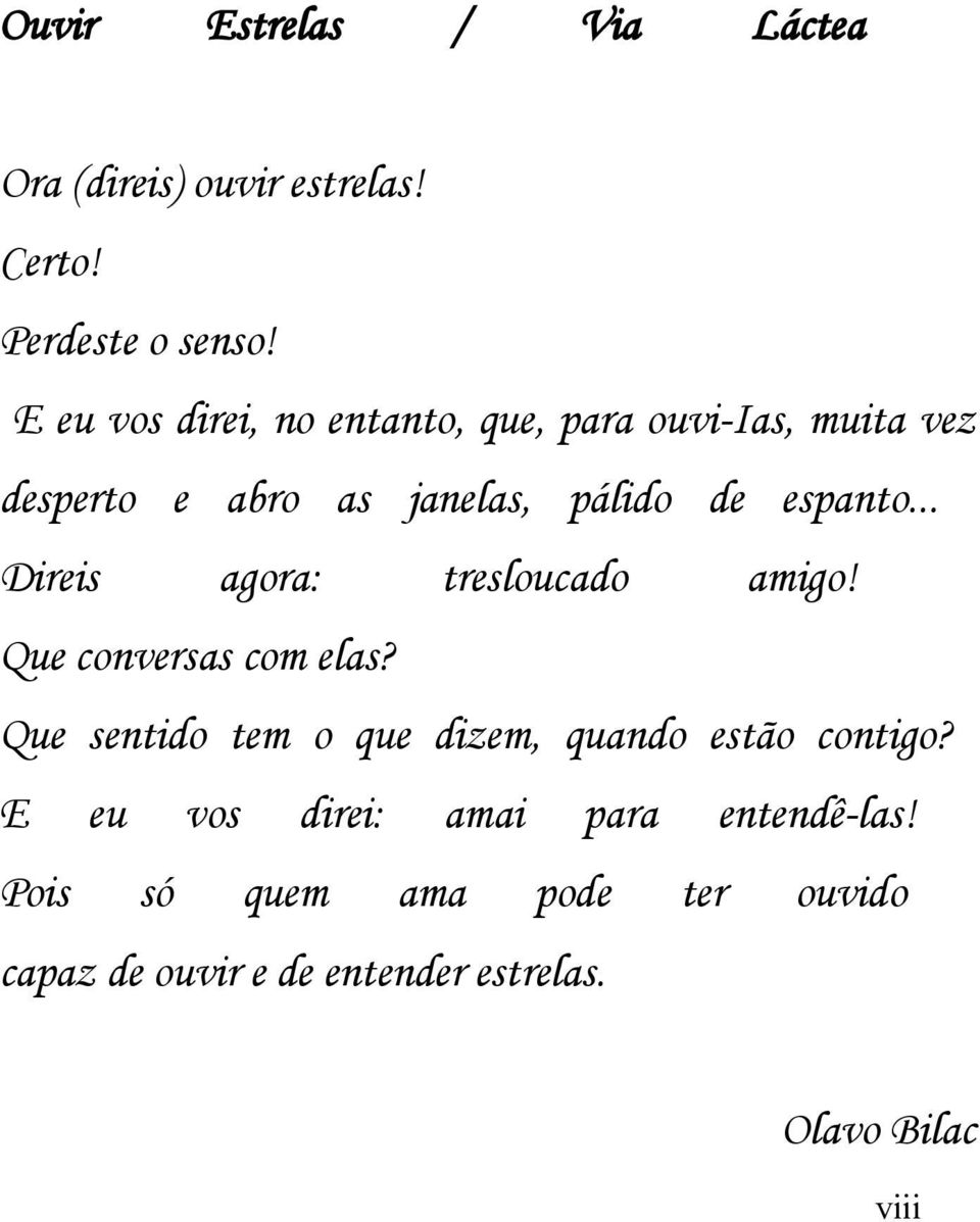 .. Direis agora: tresloucado amigo! Que conversas com elas?