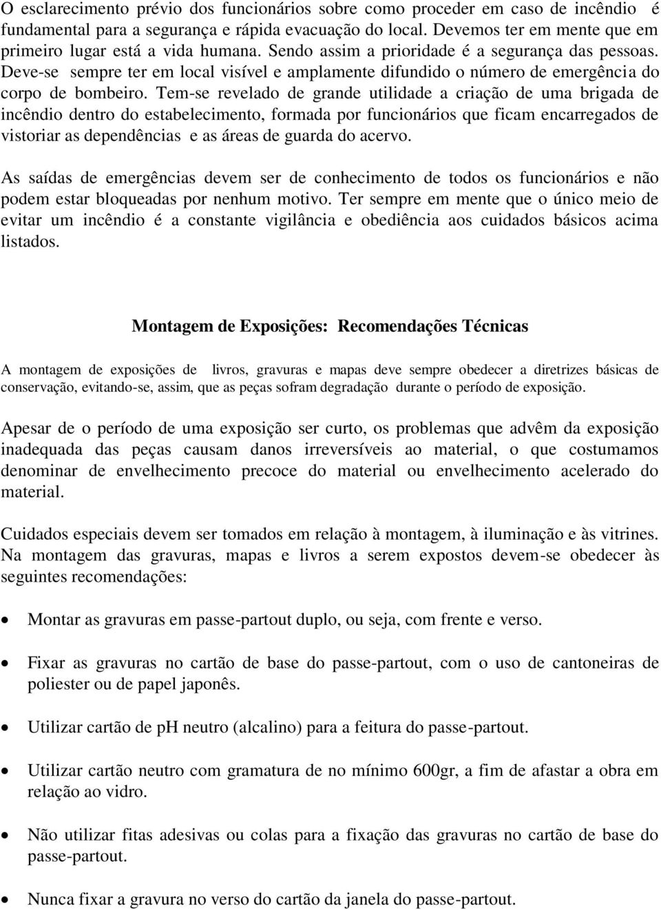 Deve-se sempre ter em local visível e amplamente difundido o número de emergência do corpo de bombeiro.