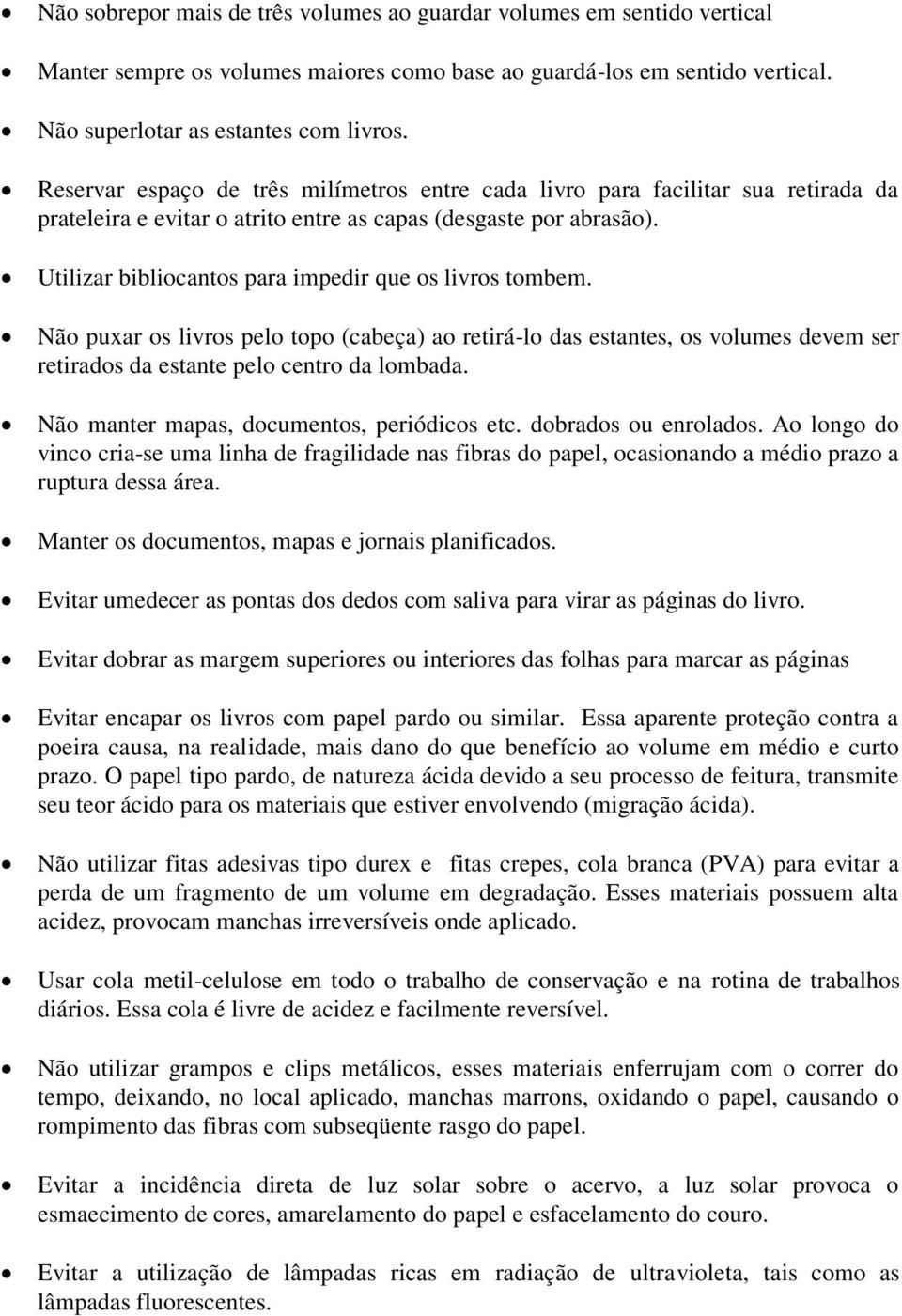 Utilizar bibliocantos para impedir que os livros tombem. Não puxar os livros pelo topo (cabeça) ao retirá-lo das estantes, os volumes devem ser retirados da estante pelo centro da lombada.