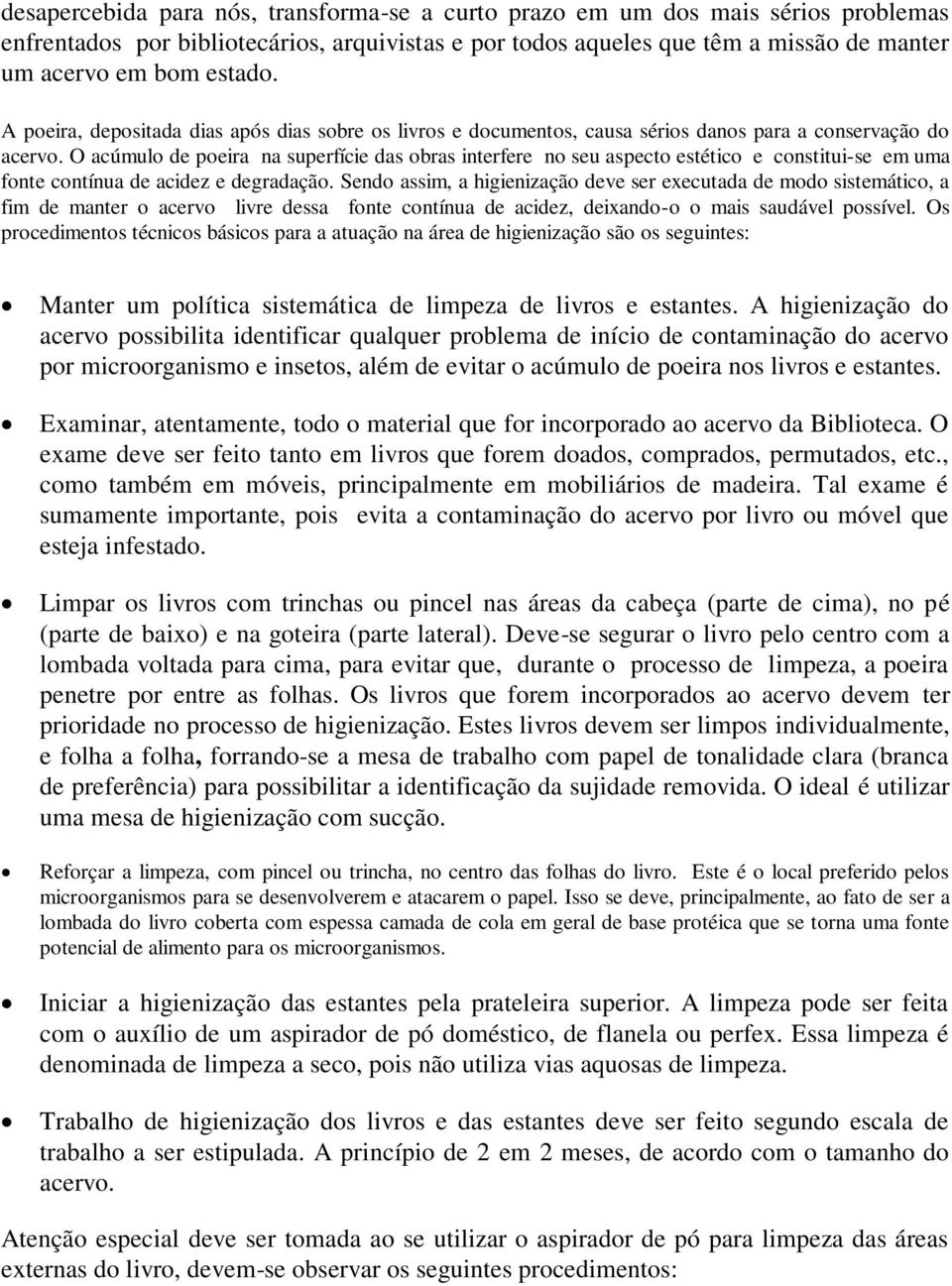 O acúmulo de poeira na superfície das obras interfere no seu aspecto estético e constitui-se em uma fonte contínua de acidez e degradação.