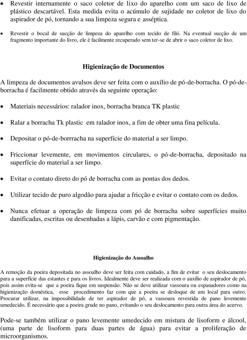 Na eventual sucção de um fragmento importante do livro, ele é facilmente recuperado sem ter-se de abrir o saco coletor de lixo.