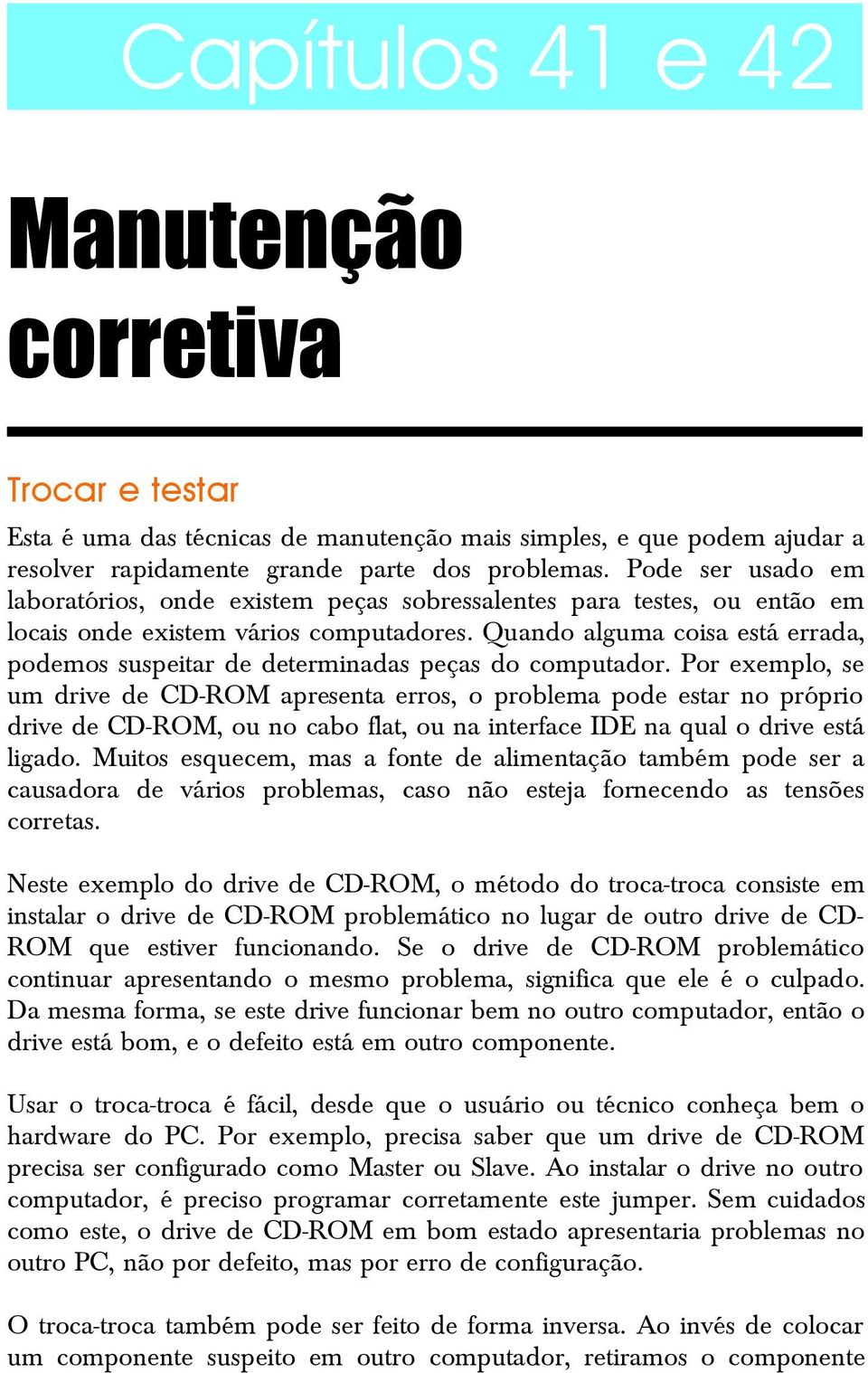 Quando alguma coisa está errada, podemos suspeitar de determinadas peças do computador.