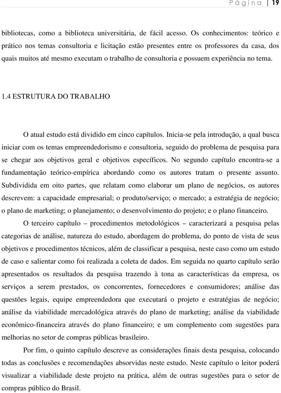 no tema. 1.4 ESTRUTURA DO TRABALHO O atual estudo está dividido em cinco capítulos.