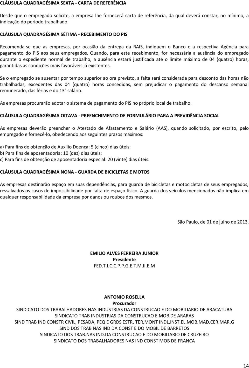 Quando, para este recebimento, for necessária a ausência do empregado durante o expediente normal de trabalho, a ausência estará justificada até o limite máximo de 04 (quatro) horas, garantidas as