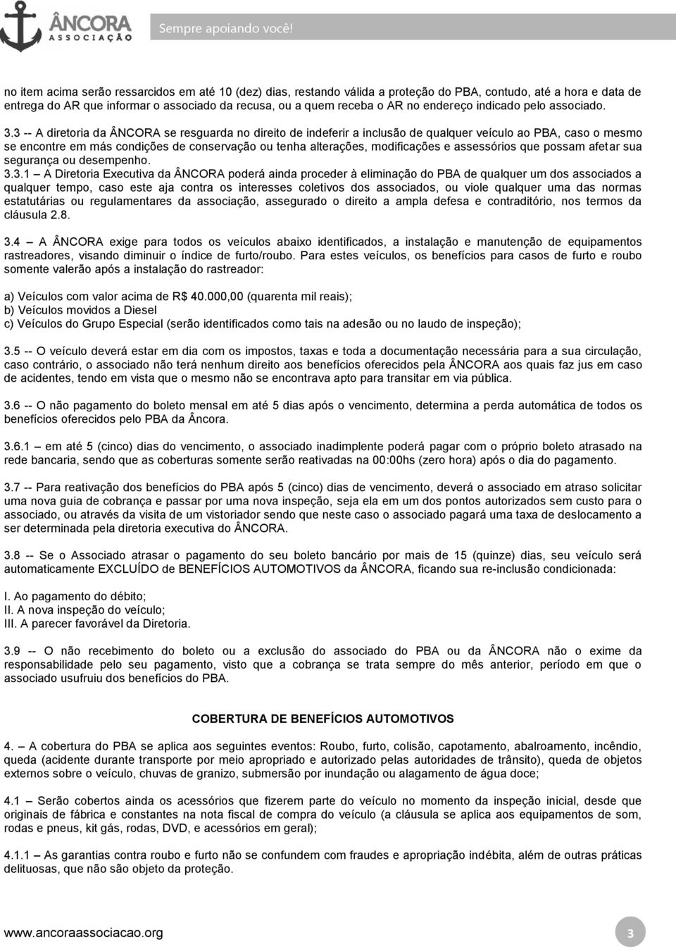 3 - A diretoria da ÂNCORA se resguarda no direito de indeferir a inclusão de qualquer veículo ao PBA, caso o mesmo se encontre em más condições de conservação ou tenha alterações, modificações e