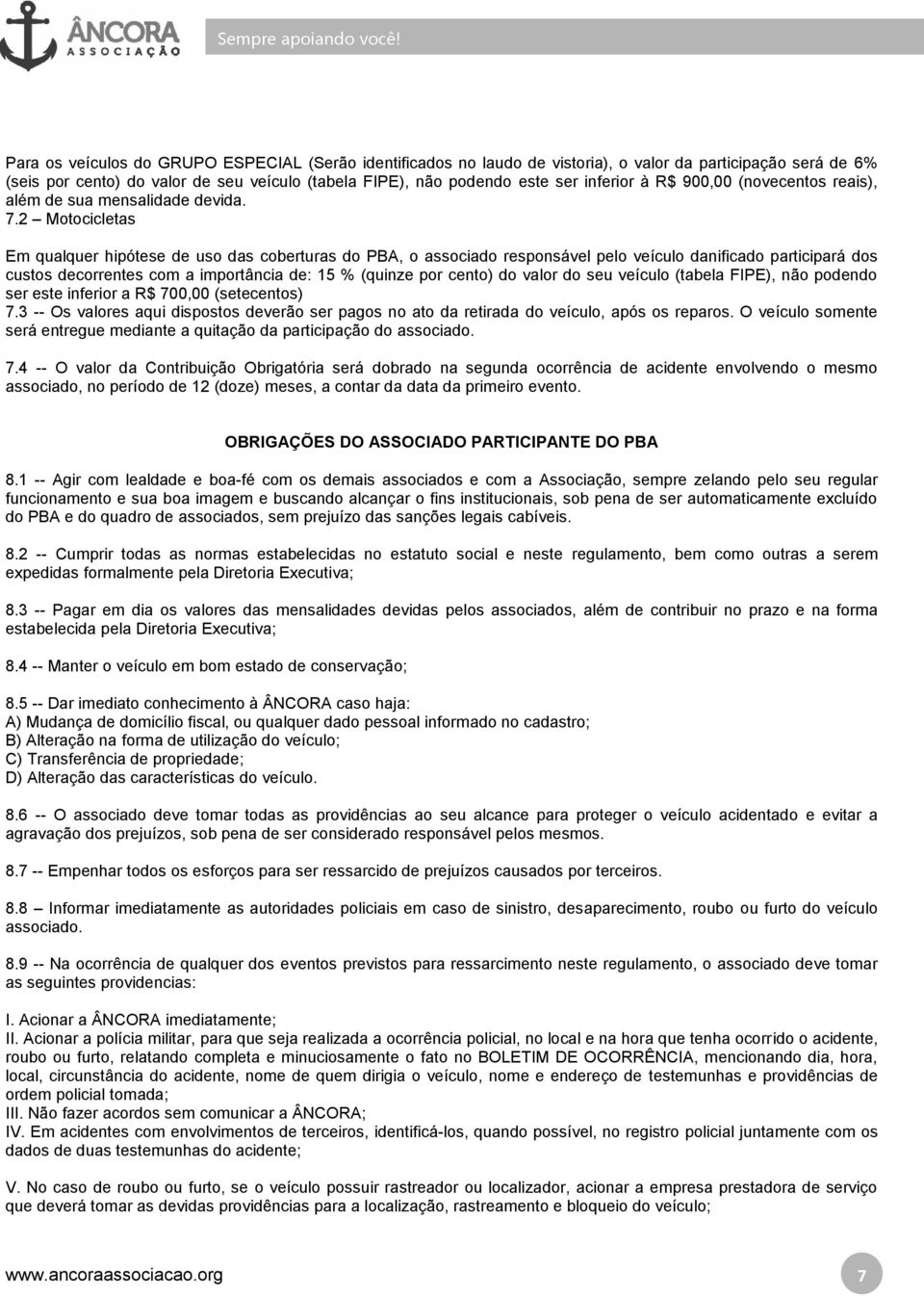 2 Motocicletas Em qualquer hipótese de uso das coberturas do PBA, o associado responsável pelo veículo danificado participará dos custos decorrentes com a importância de: 15 % (quinze por cento) do