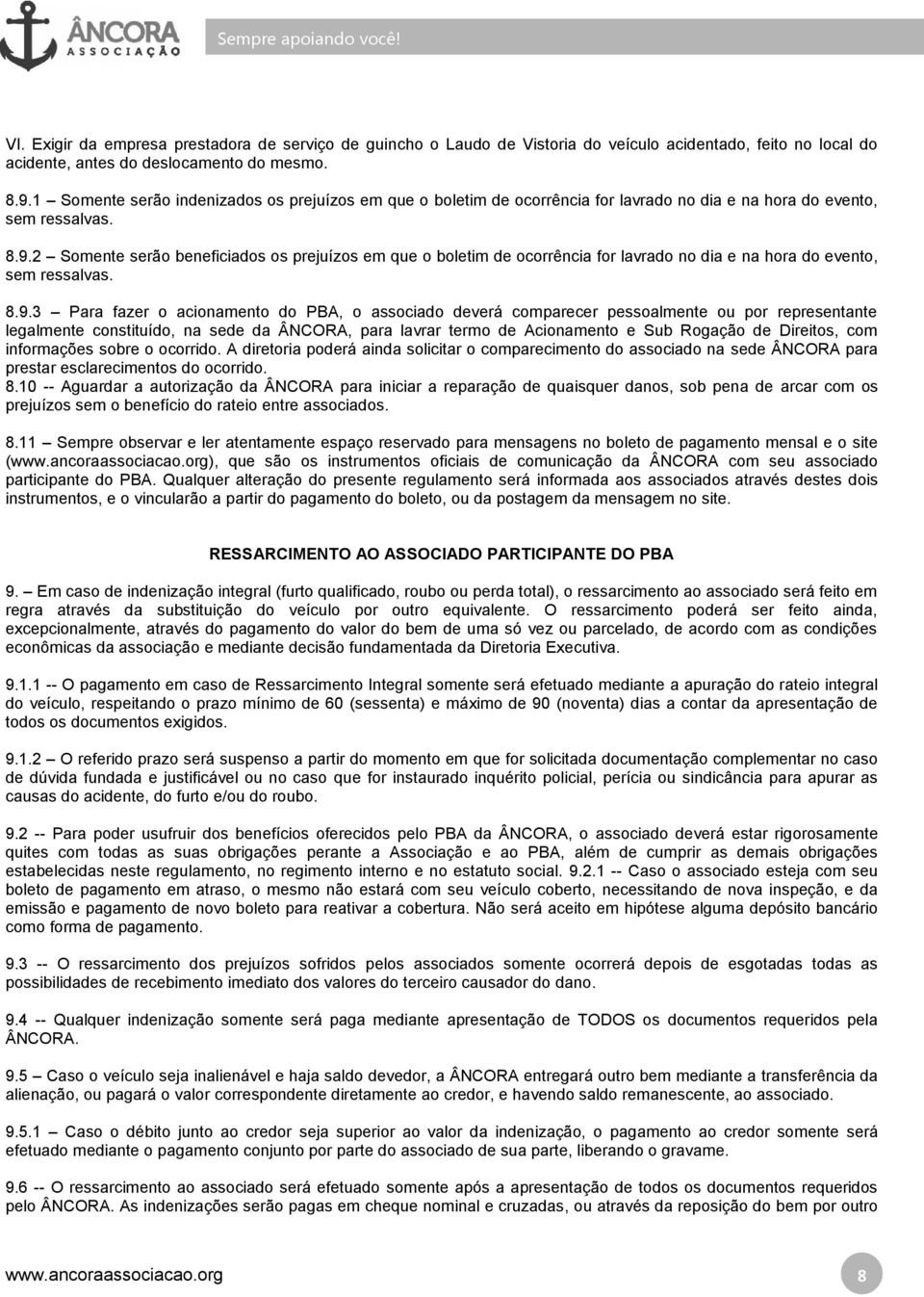 2 Somente serão beneficiados os prejuízos em que o boletim de ocorrência for lavrado no dia e na hora do evento, sem ressalvas. 8.9.