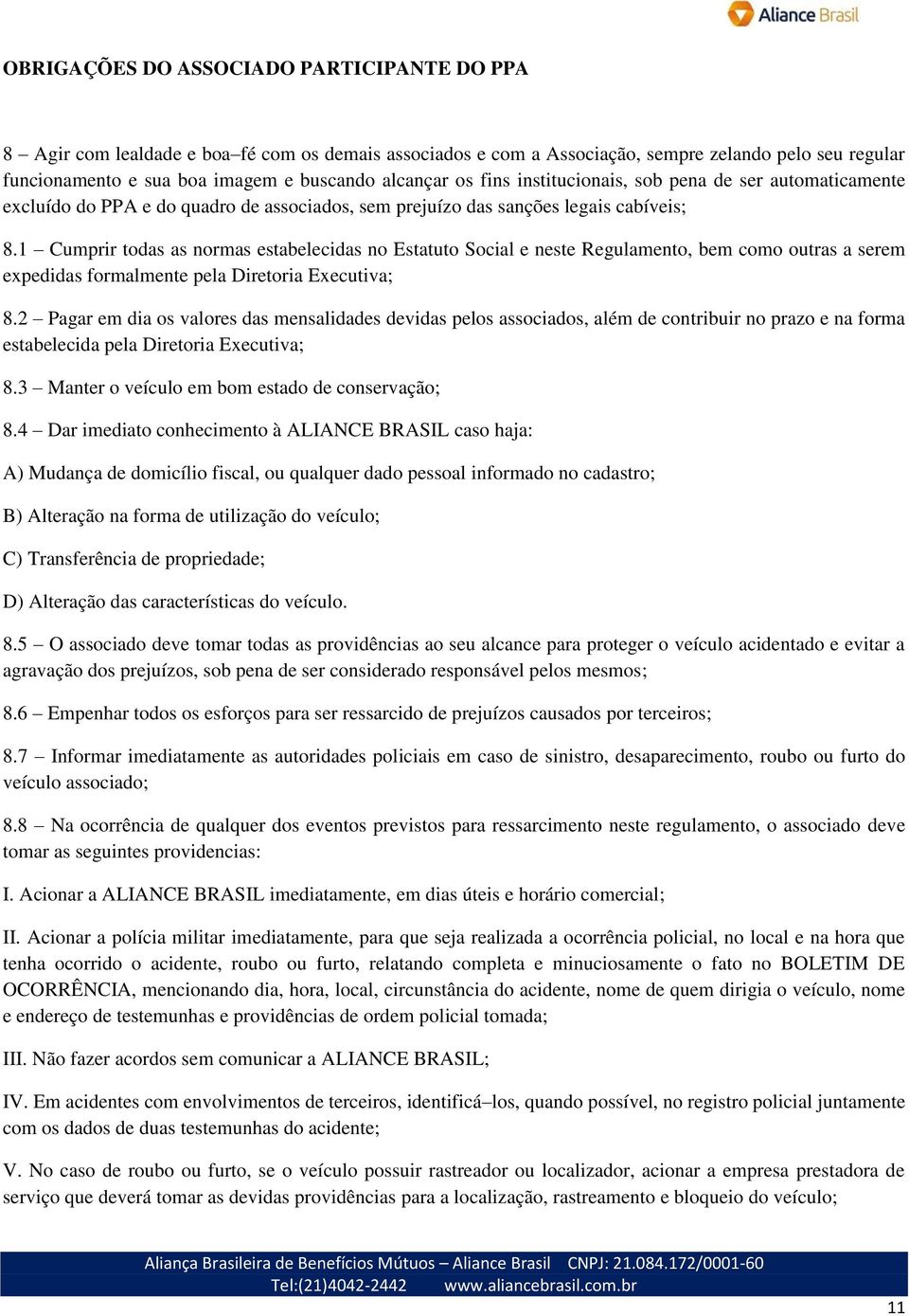 1 Cumprir todas as normas estabelecidas no Estatuto Social e neste Regulamento, bem como outras a serem expedidas formalmente pela Diretoria Executiva; 8.