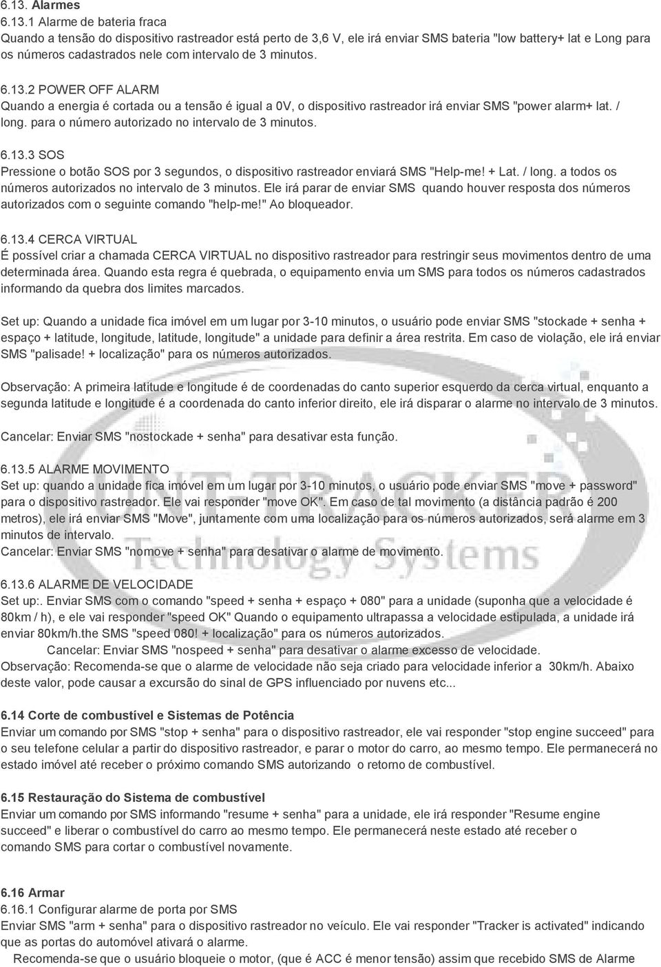 para o número autorizado no intervalo de 3 minutos. 6.13.3 SOS Pressione o botão SOS por 3 segundos, o dispositivo rastreador enviará SMS "Help-me! + Lat. / long.