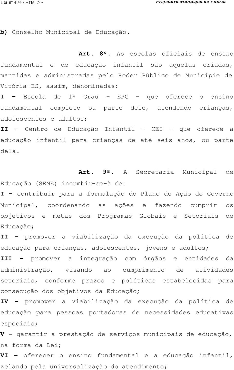 - EPG - que oferece o ensino fundamental completo ou parte dele, atendendo crianças, adolescentes e adultos; II - Centro de Educação Infantil - CEI - que oferece a educação infantil para crianças de