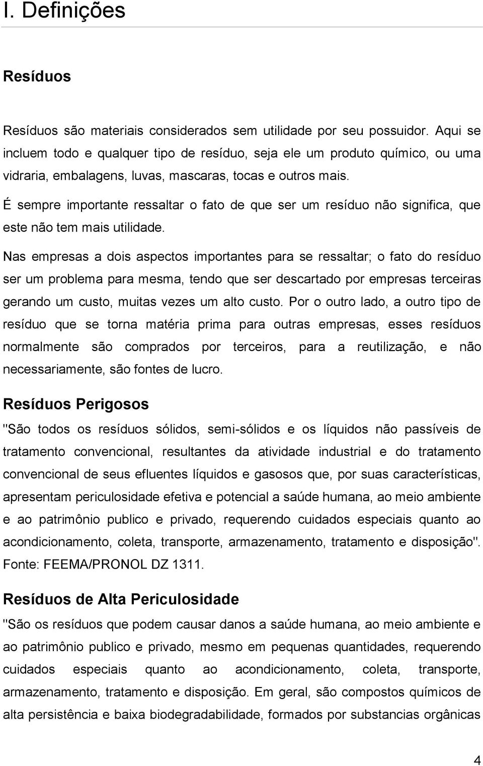 É sempre importante ressaltar o fato de que ser um resíduo não significa, que este não tem mais utilidade.