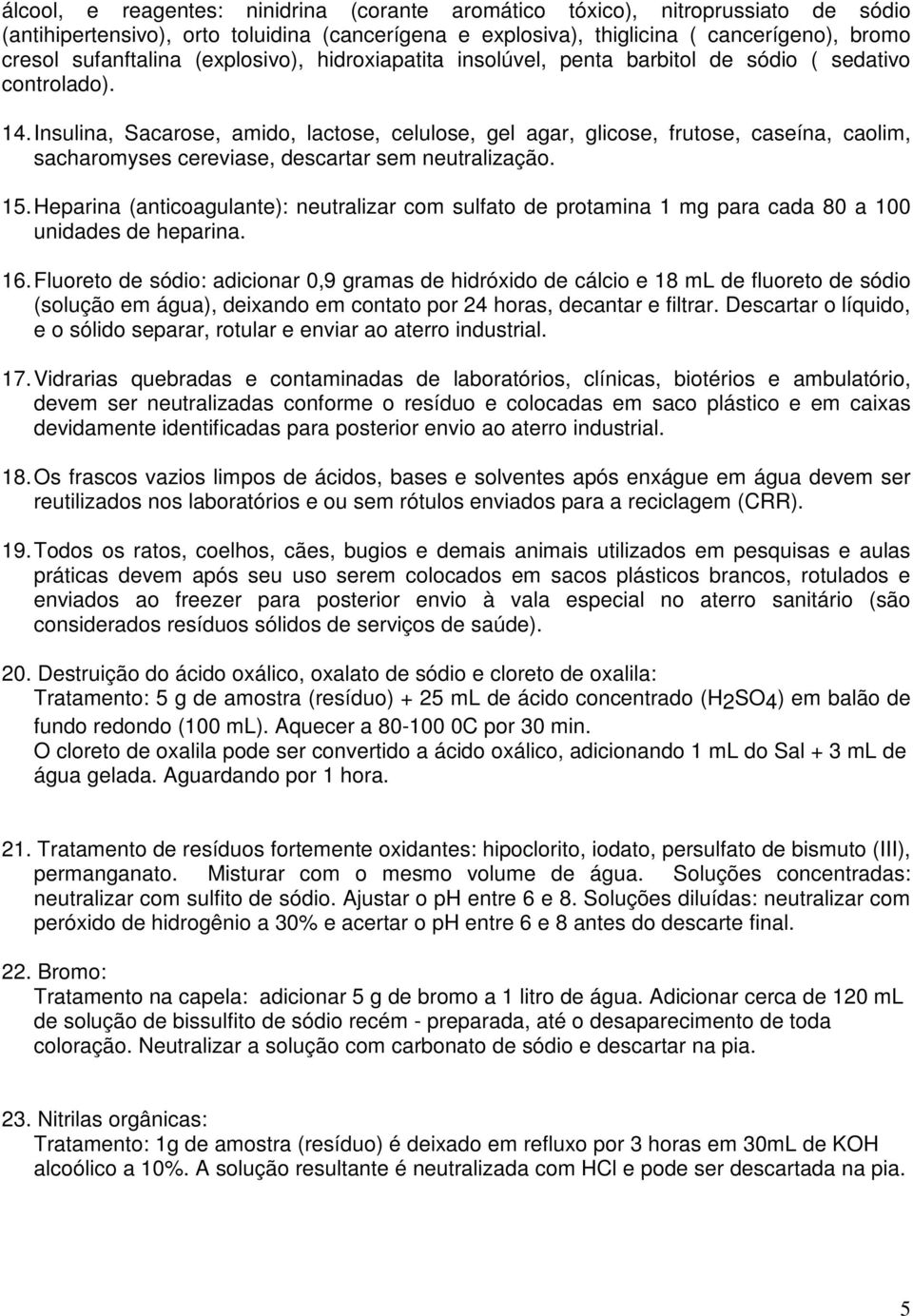 Insulina, Sacarose, amido, lactose, celulose, gel agar, glicose, frutose, caseína, caolim, sacharomyses cereviase, descartar sem neutralização. 15.