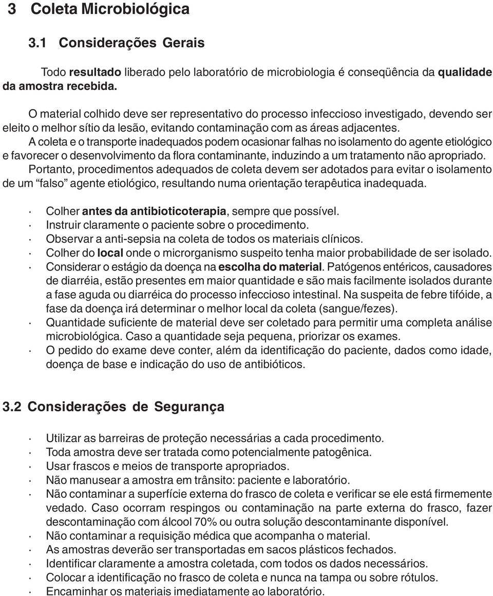 A coleta e o transporte inadequados podem ocasionar falhas no isolamento do agente etiológico e favorecer o desenvolvimento da flora contaminante, induzindo a um tratamento não apropriado.