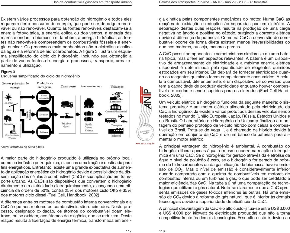 compreendem os combustíveis fósseis e a energia nuclear. Os processos mais conhecidos são a eletrólise alcalina da água e a reforma de hidrocarbonetos.