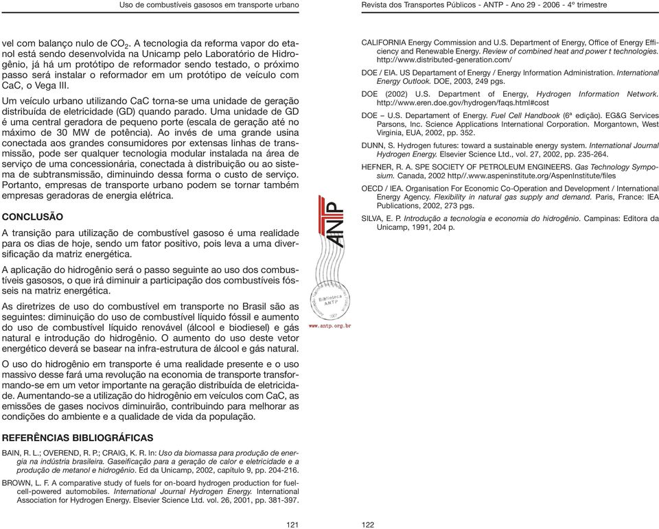 em um protótipo de veículo com CaC, o Vega III. Um veículo urbano utilizando CaC torna-se uma unidade de geração distribuída de eletricidade (GD) quando parado.