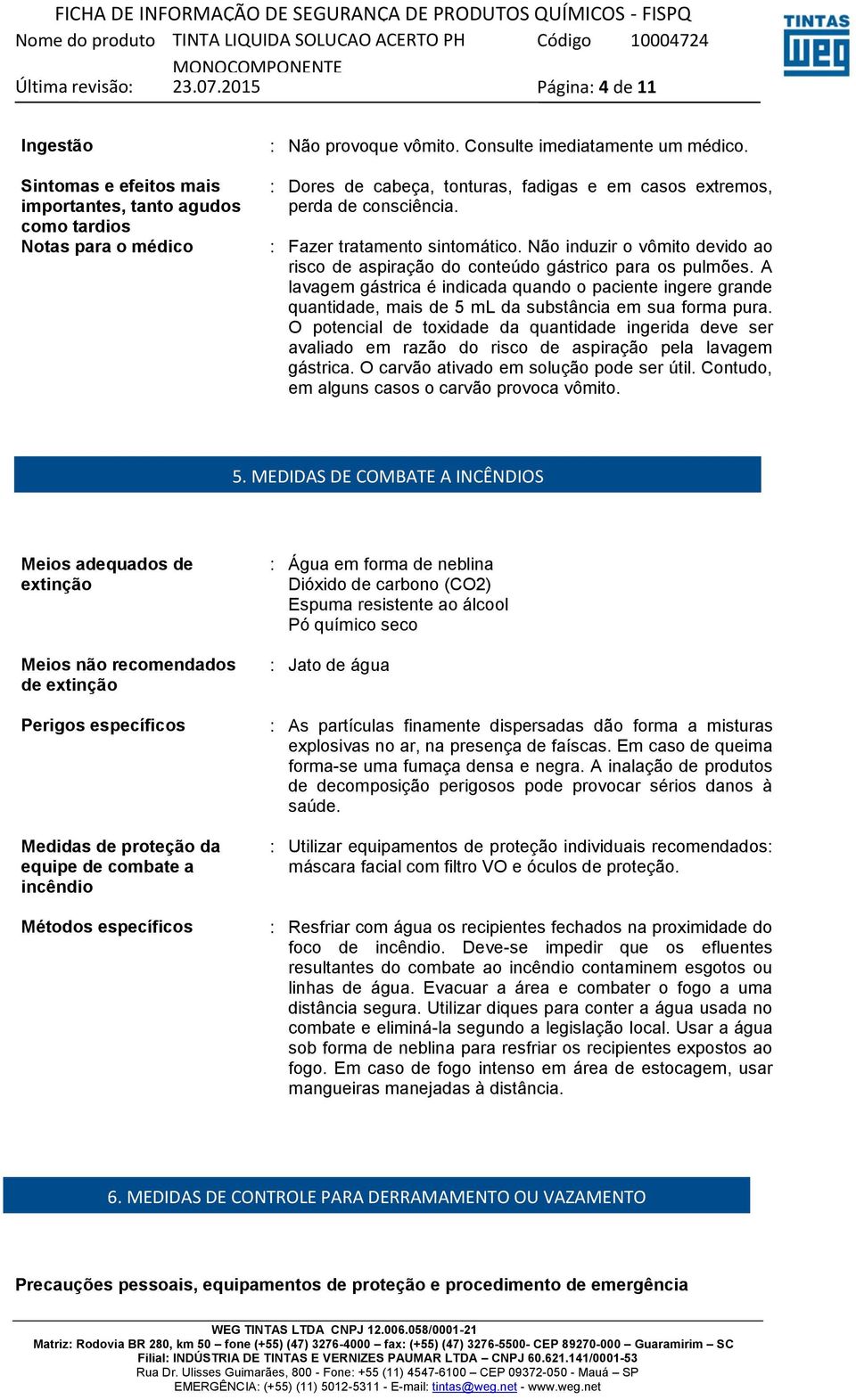 A lavagem gástrica é indicada quando o paciente ingere grande quantidade, mais de 5 ml da substância em sua forma pura.