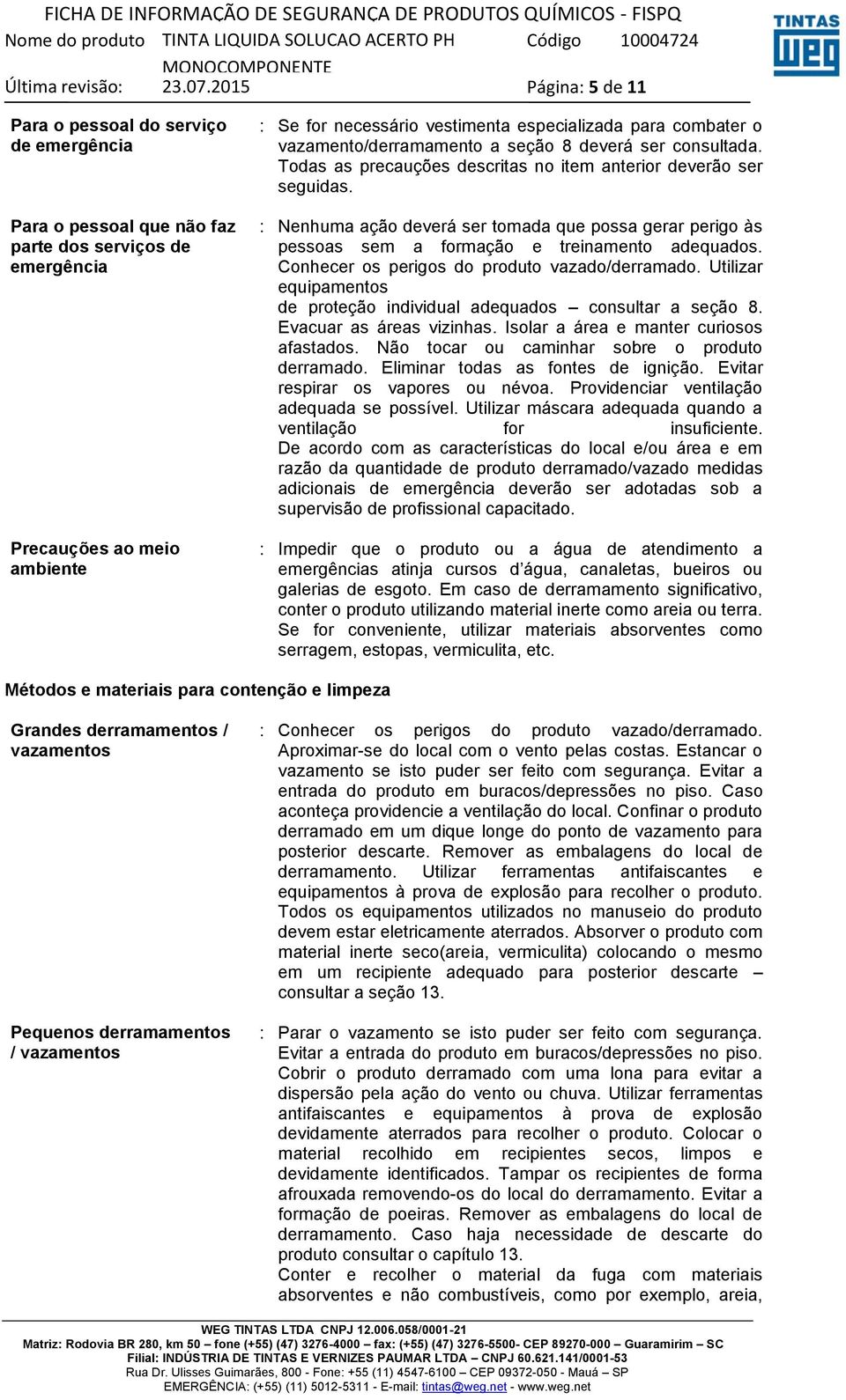 : Nenhuma ação deverá ser tomada que possa gerar perigo às pessoas sem a formação e treinamento adequados. Conhecer os perigos do produto vazado/derramado.