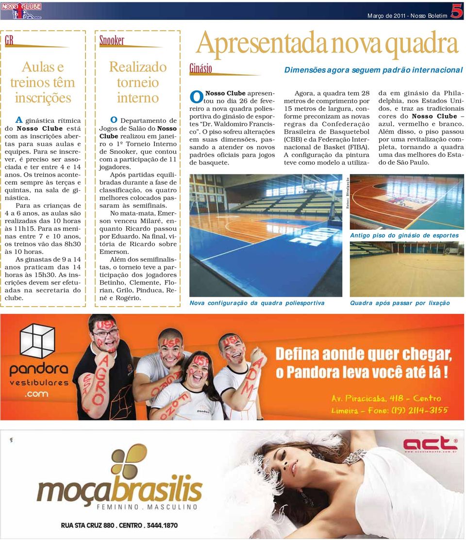 Para as crianças de 4 a 6 anos, as aulas são realizadas das 10 horas às 11h15. Para as meninas entre 7 e 10 anos, os treinos vão das 8h30 às 10 horas.