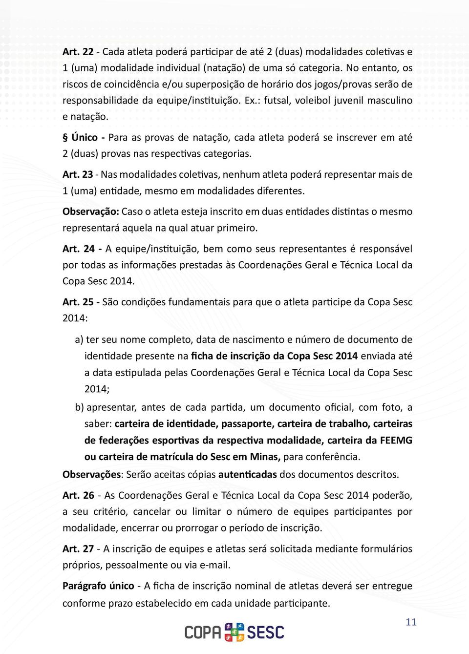 Único - Para as provas de natação, cada atleta poderá se inscrever em até 2 (duas) provas nas respectivas categorias. Art.