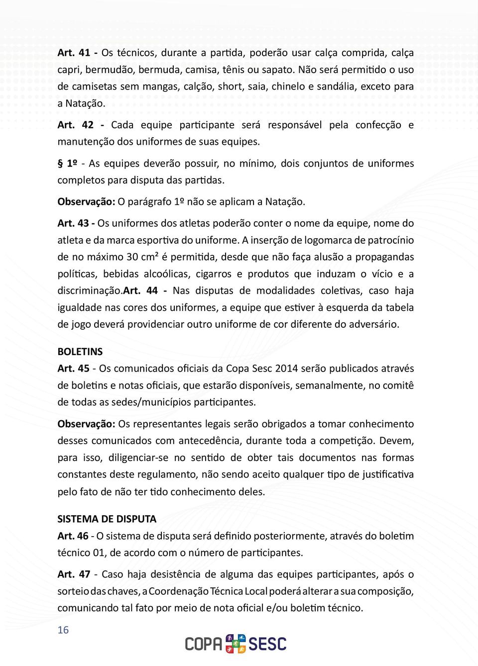 42 - Cada equipe participante será responsável pela confecção e manutenção dos uniformes de suas equipes.