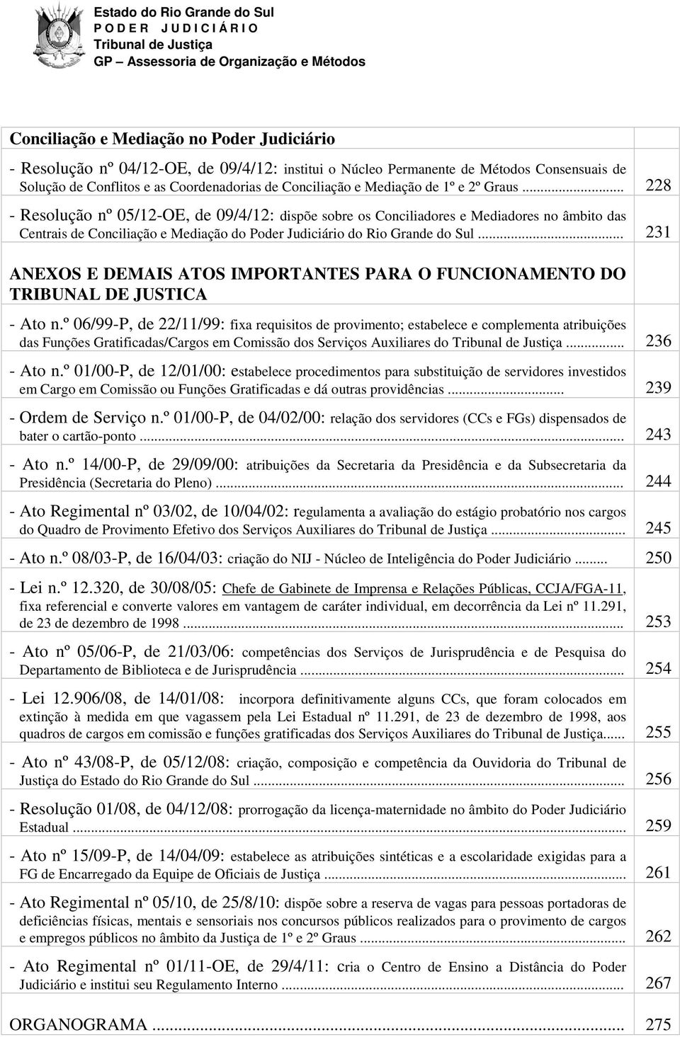 .. 228 - Resolução nº 05/12-OE, de 09/4/12: dispõe sobre os Conciliadores e Mediadores no âmbito das Centrais de Conciliação e Mediação do Poder Judiciário do Rio Grande do Sul.