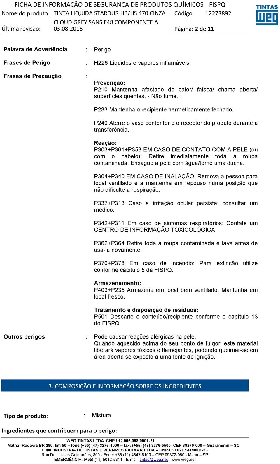 P240 Aterre o vaso contentor e o receptor do produto durante a transferência. Reação: P303+P361+P353 EM CASO DE CONTATO COM A PELE (ou com o cabelo): Retire imediatamente toda a roupa contaminada.