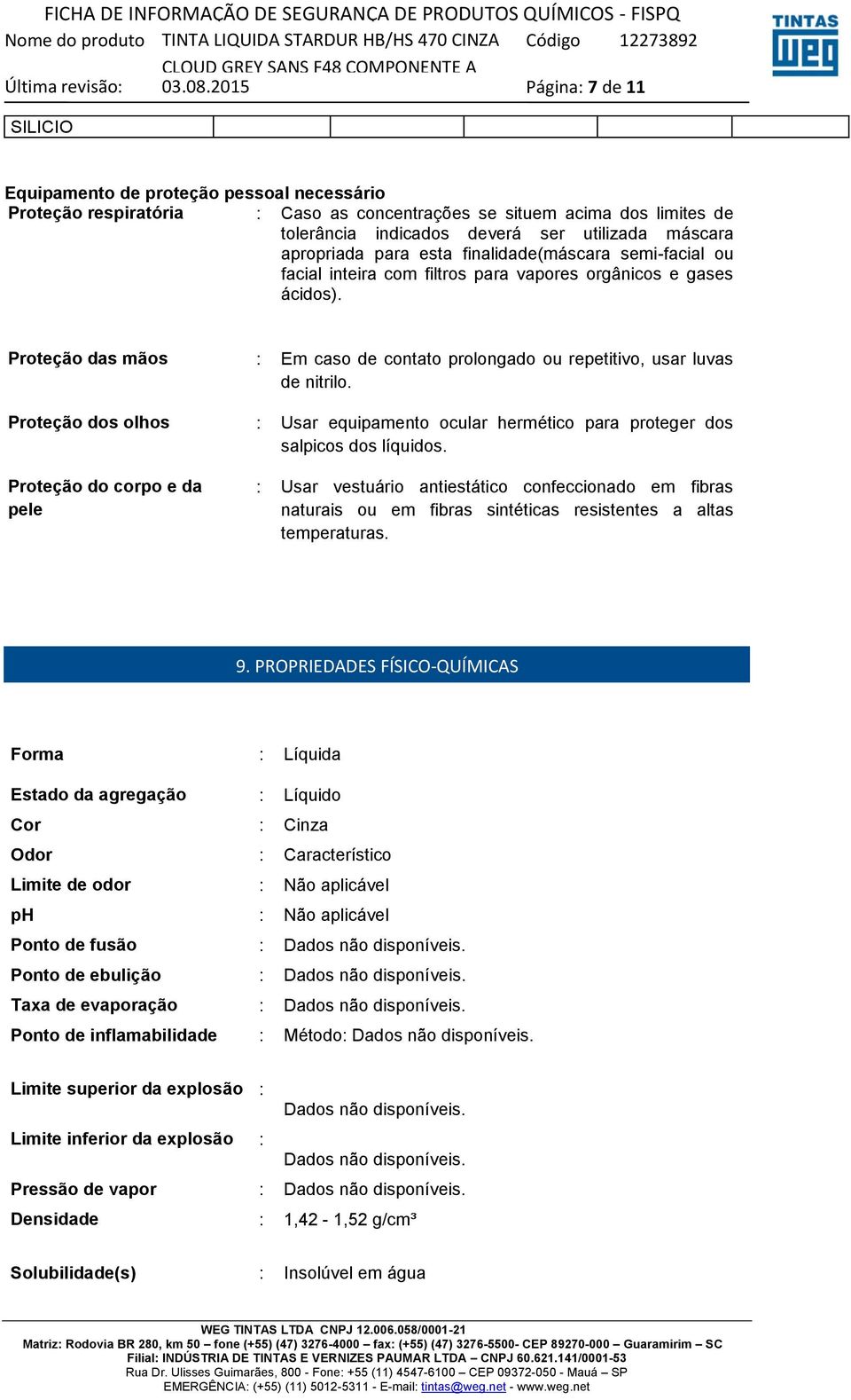 Proteção das mãos : Em caso de contato prolongado ou repetitivo, usar luvas de nitrilo. Proteção dos olhos : Usar equipamento ocular hermético para proteger dos salpicos dos líquidos.