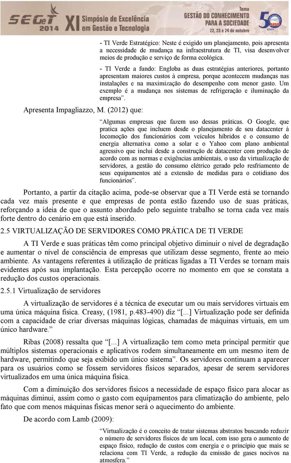 - TI Verde a fundo: Engloba as duas estratégias anteriores, portanto apresentam maiores custos à empresa, porque acontecem mudanças nas instalações e na maximização do desempenho com menor gasto.