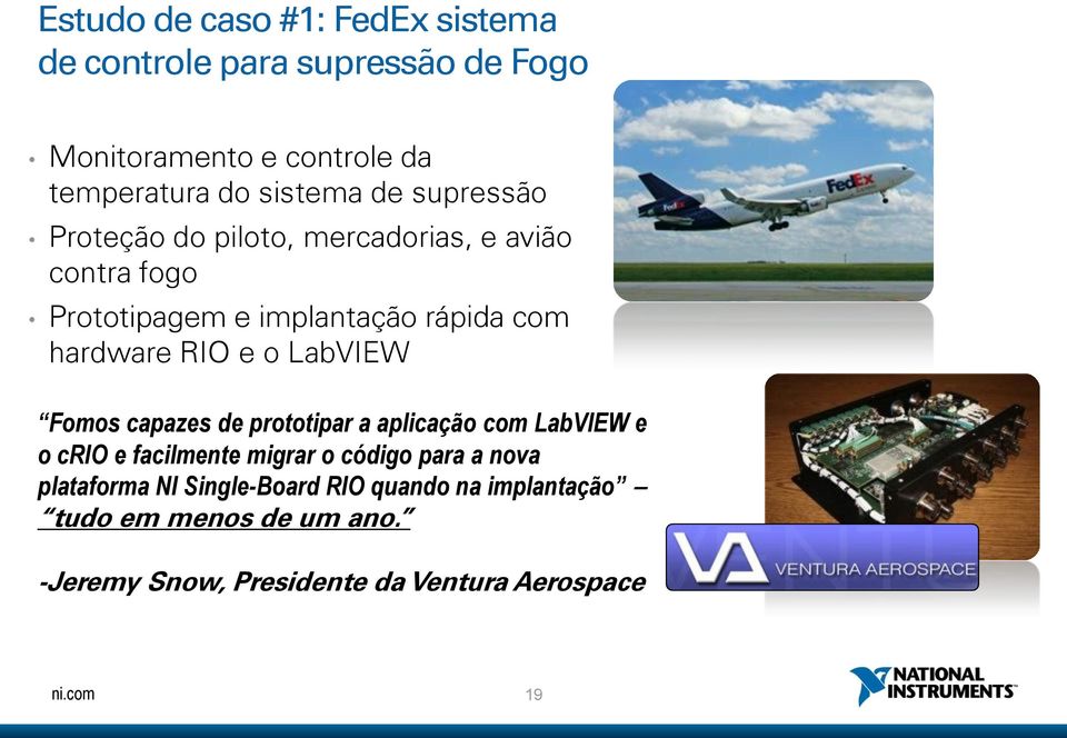 o LabVIEW Fomos capazes de prototipar a aplicação com LabVIEW e o crio e facilmente migrar o código para a nova