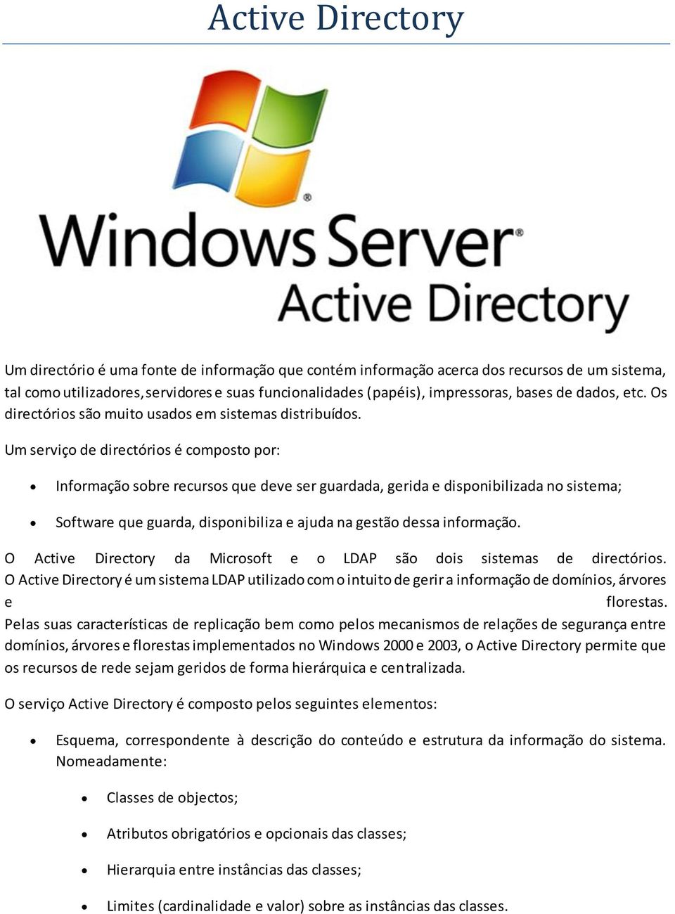 Um serviço de directórios é composto por: Informação sobre recursos que deve ser guardada, gerida e disponibilizada no sistema; Software que guarda, disponibiliza e ajuda na gestão dessa informação.