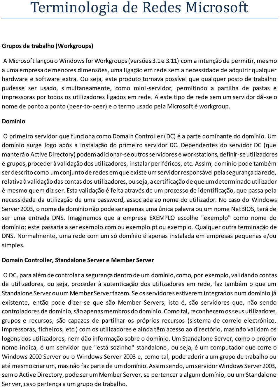 Ou seja, este produto tornava possível que qualquer posto de trabalho pudesse ser usado, simultaneamente, como mini-servidor, permitindo a partilha de pastas e impressoras por todos os utilizadores