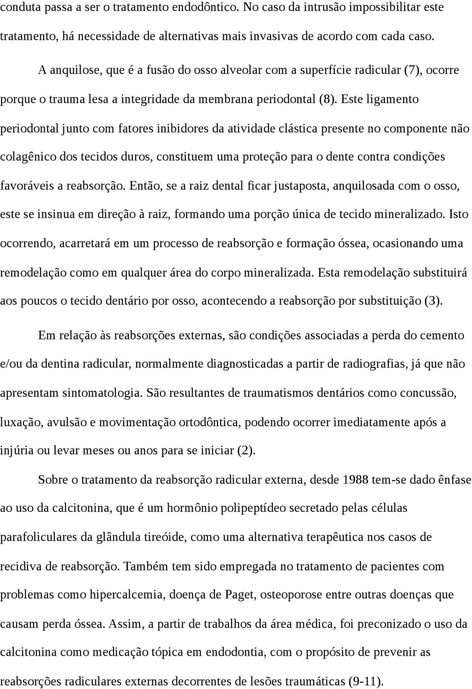 Este ligamento periodontal junto com fatores inibidores da atividade clástica presente no componente não colagênico dos tecidos duros, constituem uma proteção para o dente contra condições favoráveis