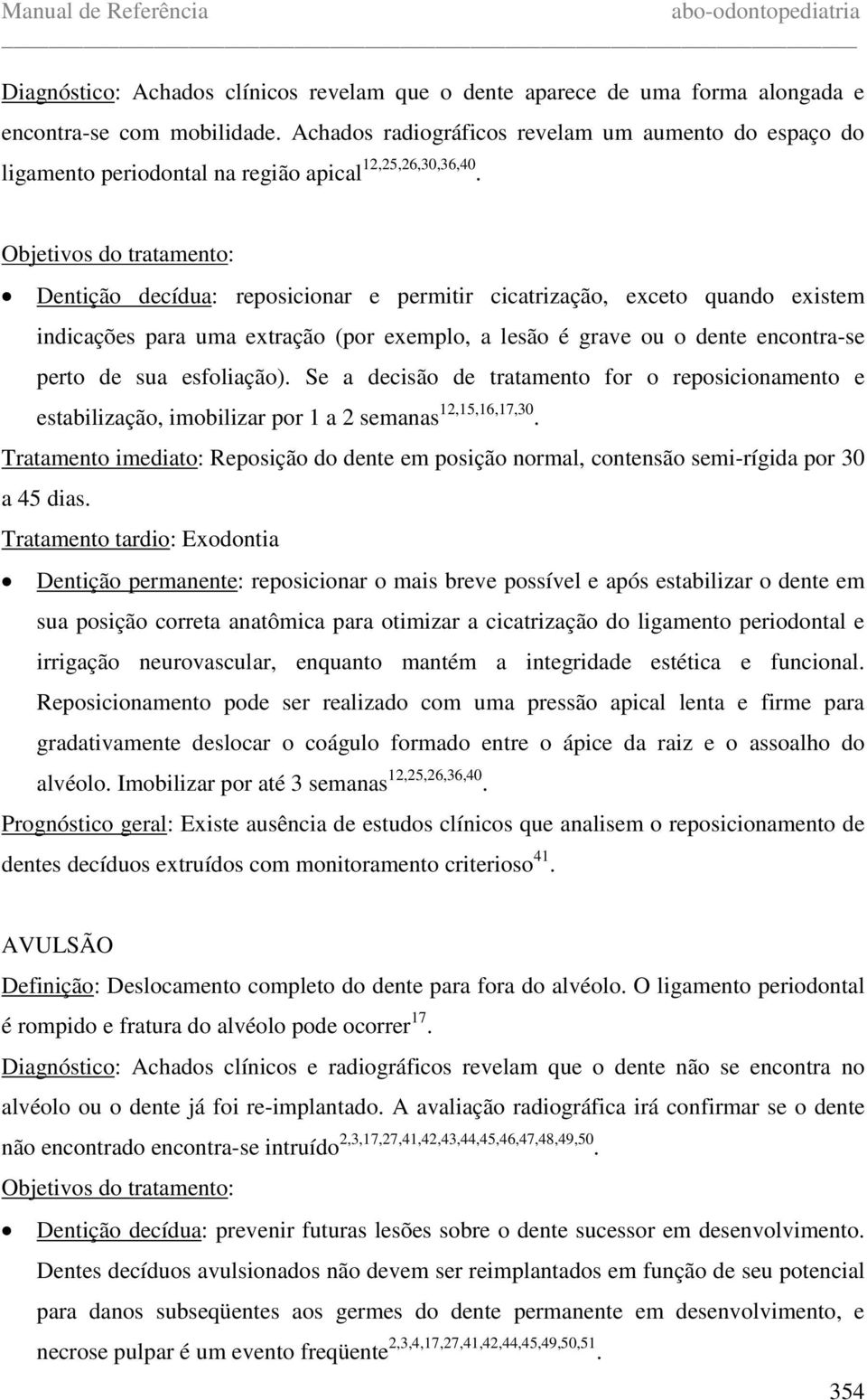 Objetivos do tratamento: Dentição decídua: reposicionar e permitir cicatrização, exceto quando existem indicações para uma extração (por exemplo, a lesão é grave ou o dente encontra-se perto de sua