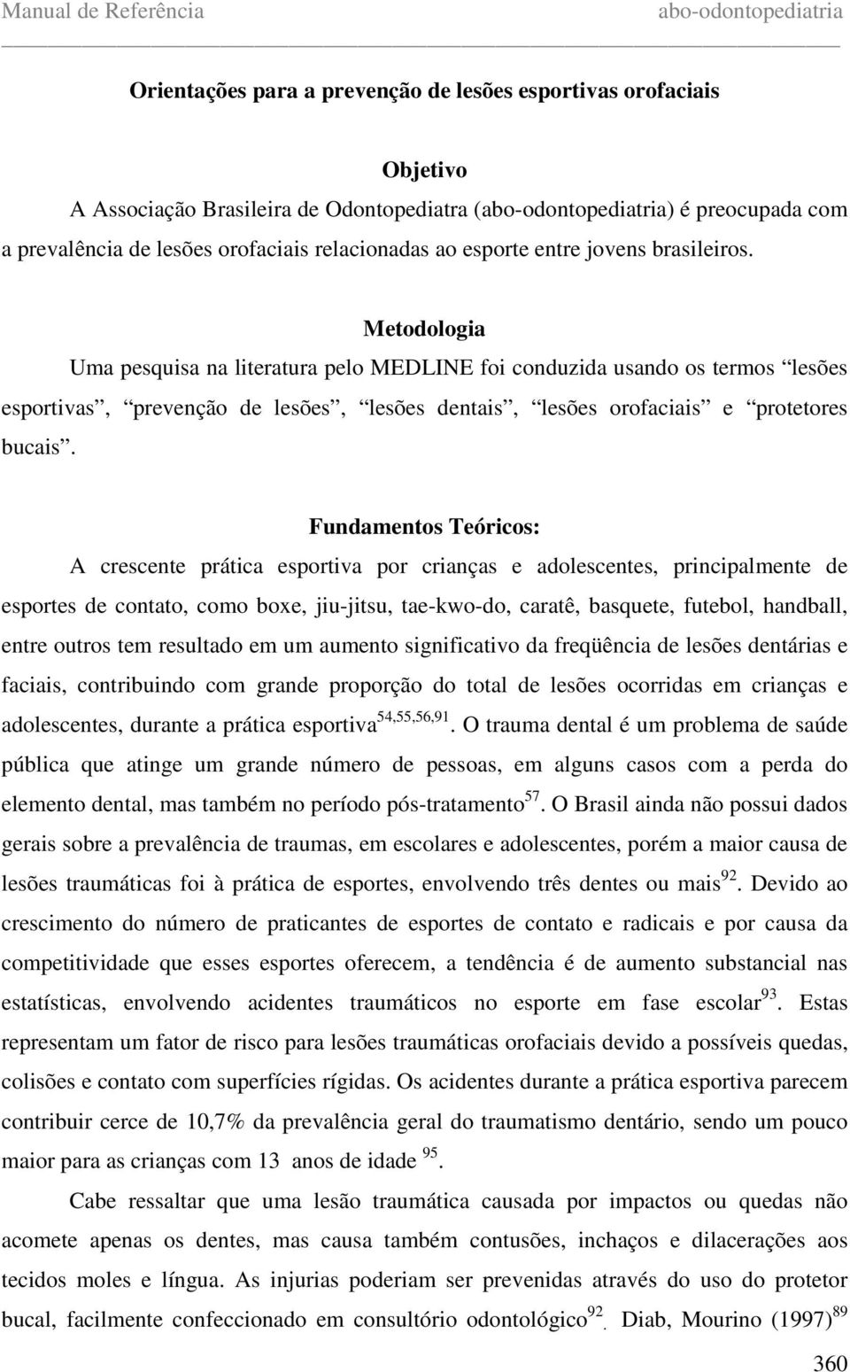 Fundamentos Teóricos: A crescente prática esportiva por crianças e adolescentes, principalmente de esportes de contato, como boxe, jiu-jitsu, tae-kwo-do, caratê, basquete, futebol, handball, entre