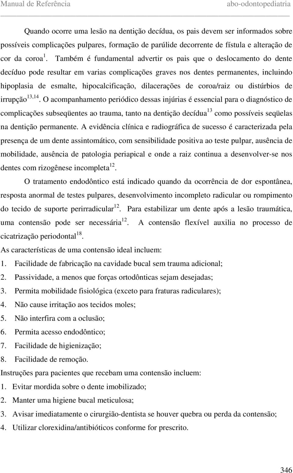 dilacerações de coroa/raiz ou distúrbios de irrupção 13,14.