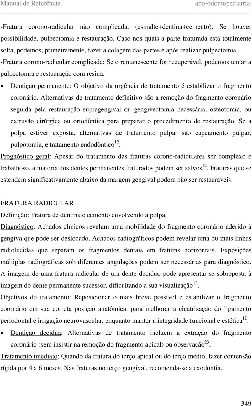 -Fratura corono-radicular complicada: Se o remanescente for recuperável, podemos tentar a pulpectomia e restauração com resina.