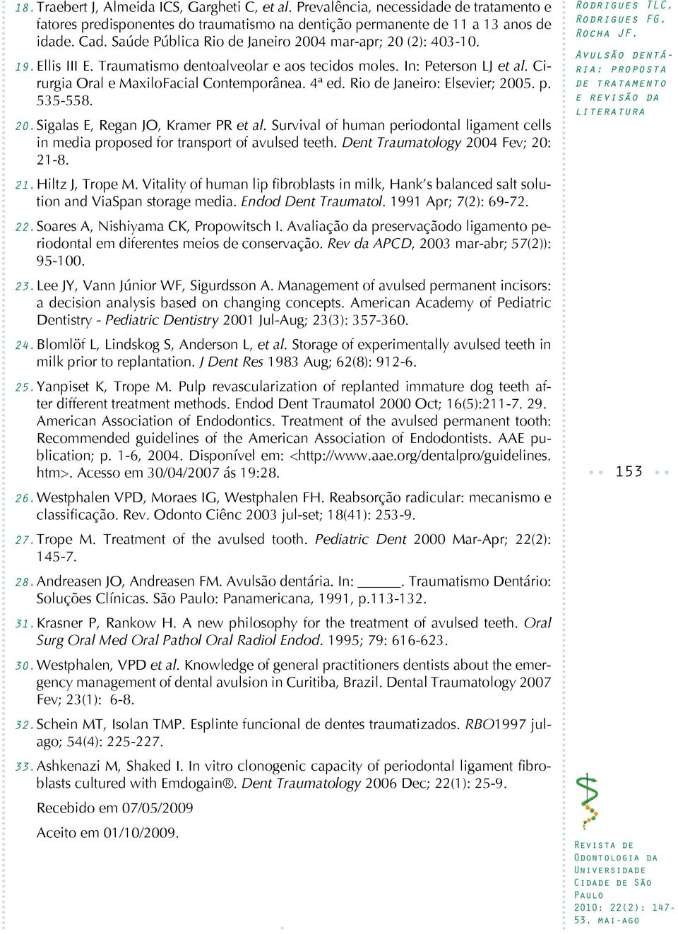 Rio de Janeiro: Elsevier; 2005. p. 535-558. 20. sigalas E, Regan JO, Kramer PR et al. Survival of human periodontal ligament cells in media proposed for transport of avulsed teeth.