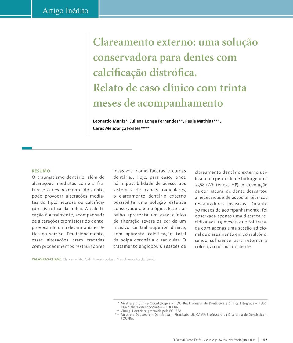 imediatas como a fratura e o deslocamento do dente, pode provocar alterações mediatas do tipo: necrose ou calcificação distrófica da polpa.