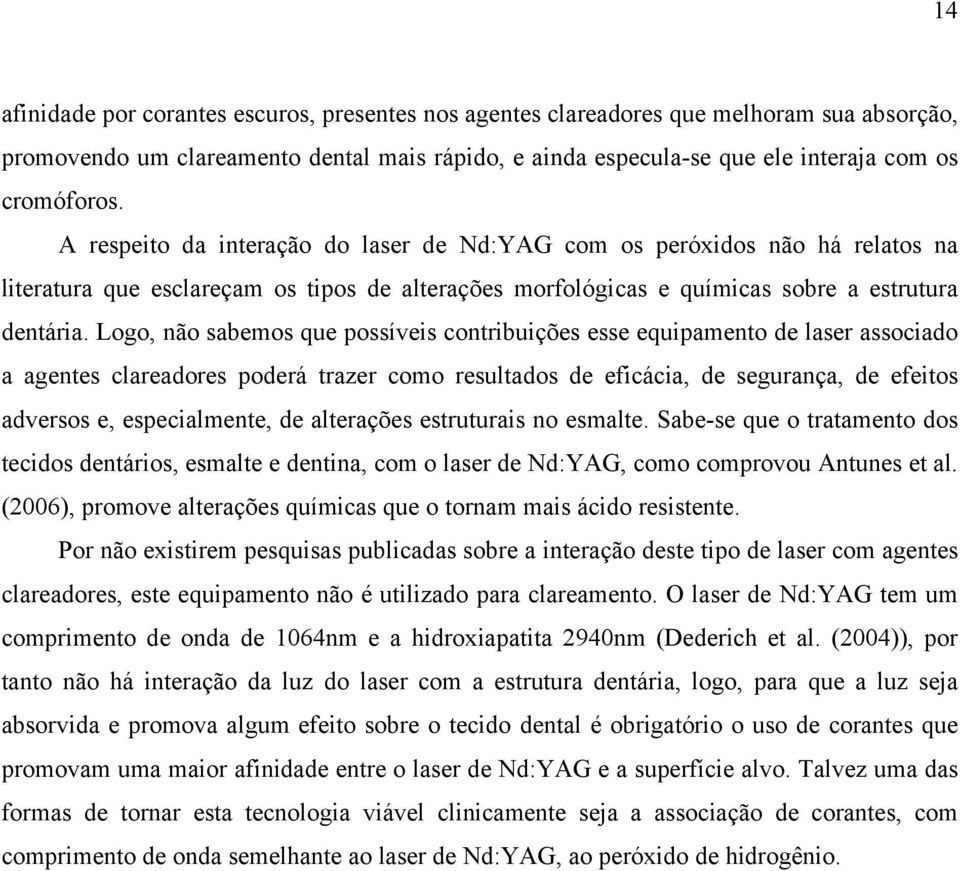 Logo, não sabemos que possíveis contribuições esse equipamento de laser associado a agentes clareadores poderá trazer como resultados de eficácia, de segurança, de efeitos adversos e, especialmente,