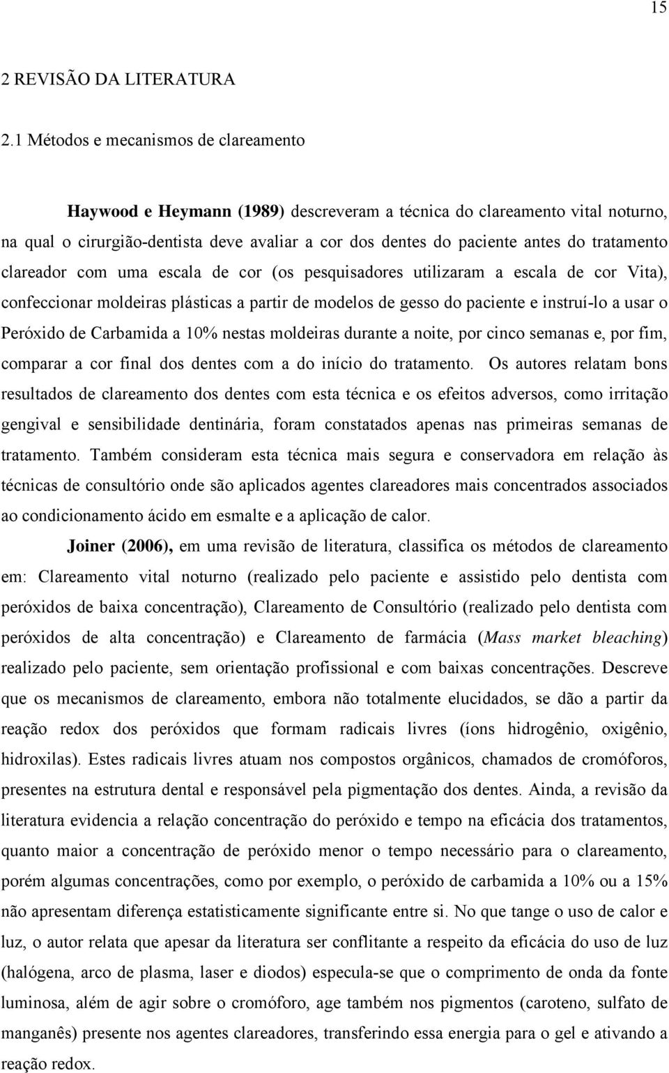 tratamento clareador com uma escala de cor (os pesquisadores utilizaram a escala de cor Vita), confeccionar moldeiras plásticas a partir de modelos de gesso do paciente e instruí-lo a usar o Peróxido